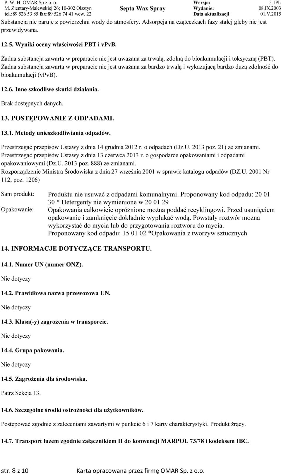 Żadna substancja zawarta w preparacie nie jest uważana za bardzo trwałą i wykazującą bardzo dużą zdolność do bioakumulacji (vpvb). 12.6. Inne szkodliwe skutki działania. 13. POSTĘPOWANIE Z ODPADAMI.