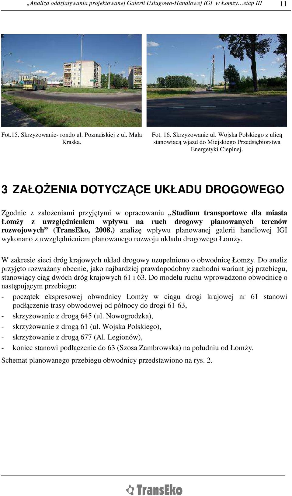 3 ZAŁOśENIA DOTYCZĄCE UKŁADU DROGOWEGO Zgodnie z załoŝeniami przyjętymi w opracowaniu Studium transportowe dla miasta ŁomŜy z uwzględnieniem wpływu na ruch drogowy planowanych terenów rozwojowych