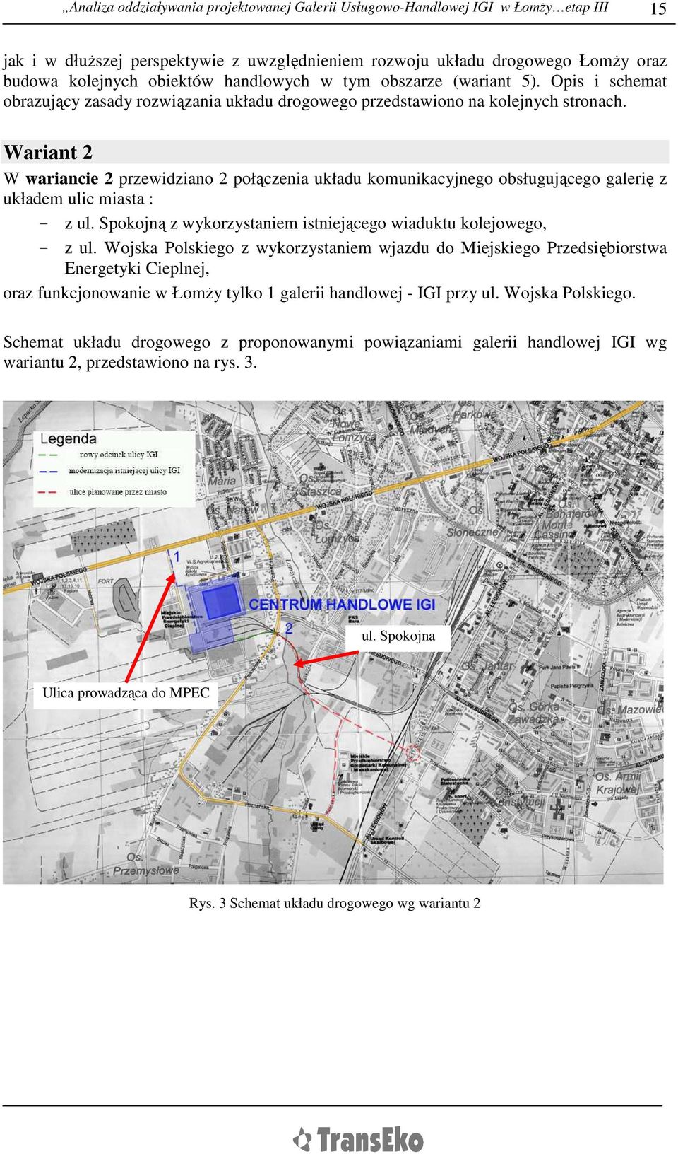 Wariant 2 W wariancie 2 przewidziano 2 połączenia układu komunikacyjnego obsługującego galerię z układem ulic miasta : - z ul. Spokojną z wykorzystaniem istniejącego wiaduktu kolejowego, - z ul.