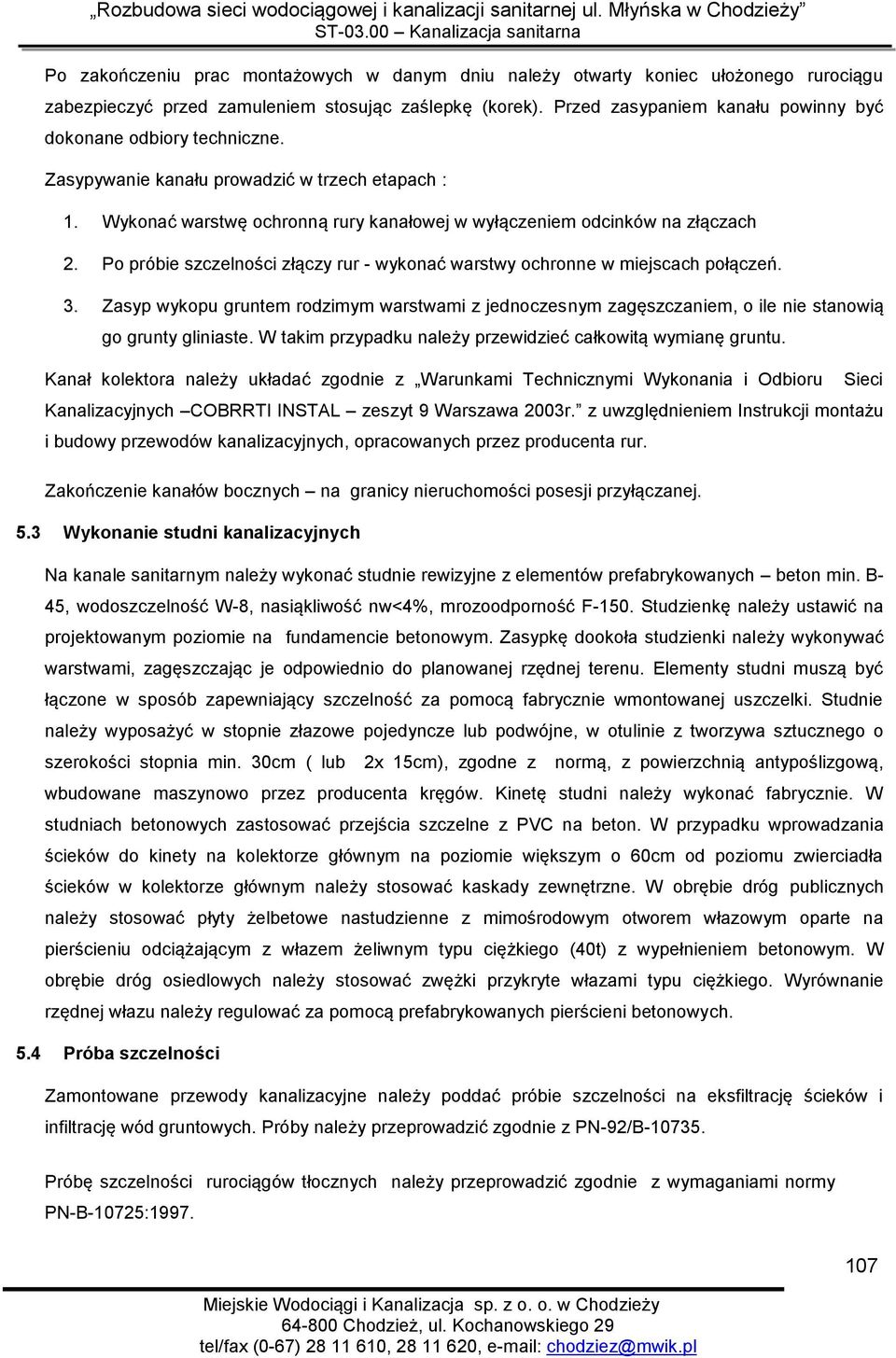 Po próbie szczelności złączy rur - wykonać warstwy ochronne w miejscach połączeń. 3. Zasyp wykopu gruntem rodzimym warstwami z jednoczesnym zagęszczaniem, o ile nie stanowią go grunty gliniaste.