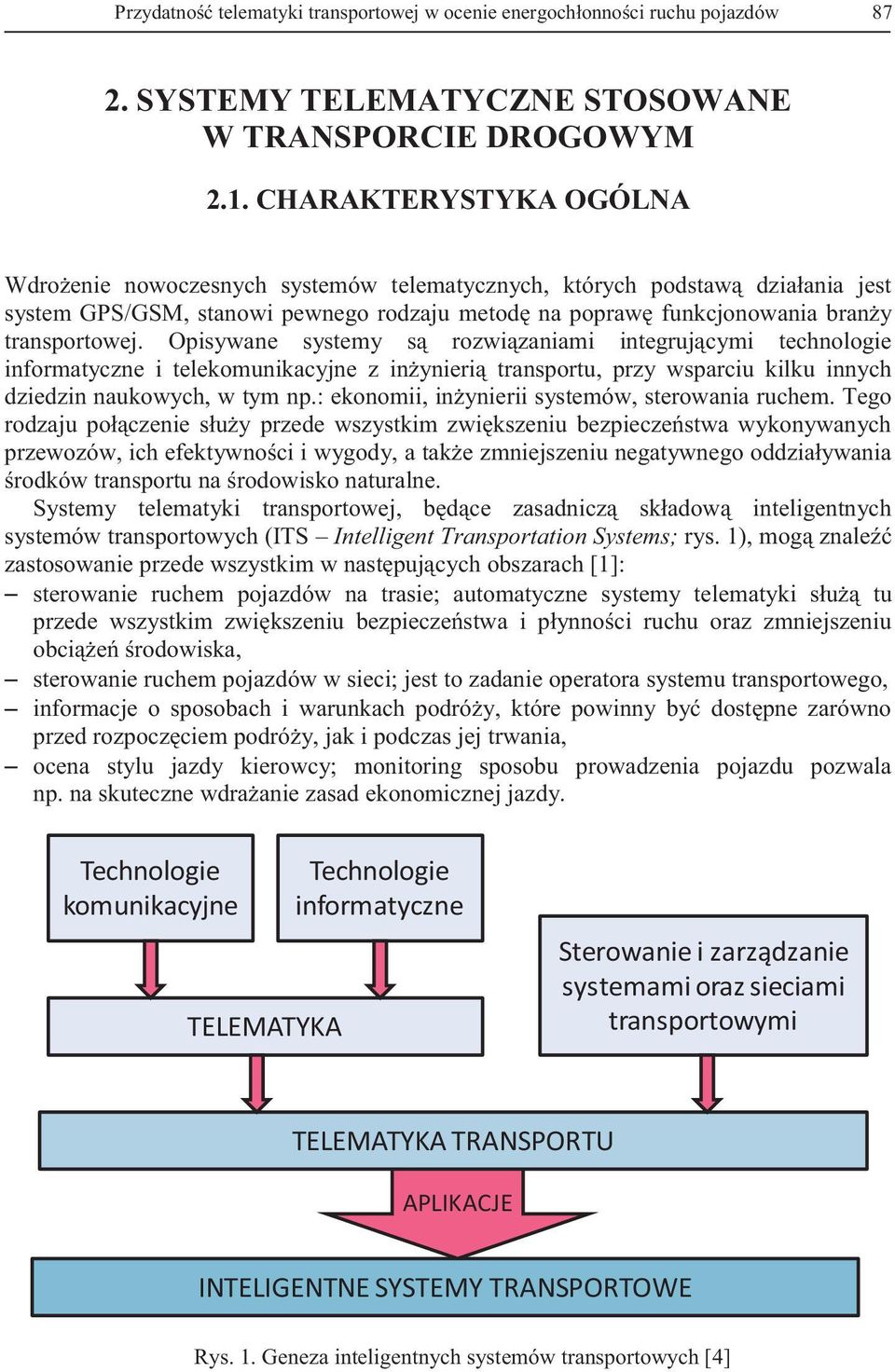 Opisywane systemy są rozwiązaniami integrującymi technologie informatyczne i telekomunikacyjne z inżynierią transportu, przy wsparciu kilku innych dziedzin naukowych, w tym np.