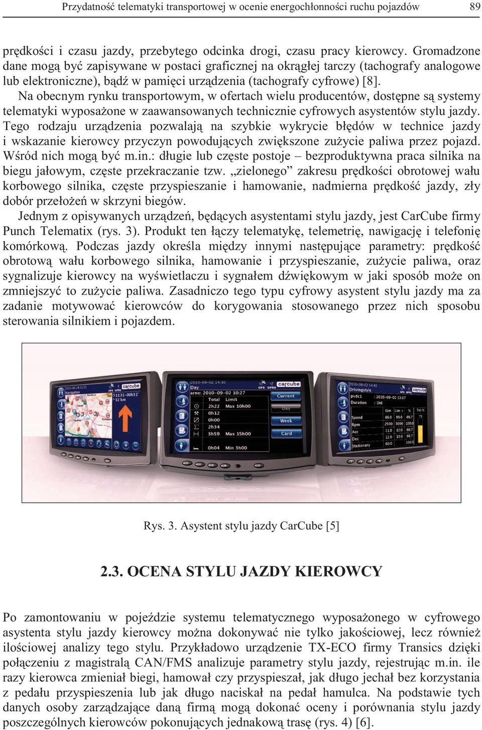 Na obecnym rynku transportowym, w ofertach wielu producentów, dostępne są systemy telematyki wyposażone w zaawansowanych technicznie cyfrowych asystentów stylu jazdy.