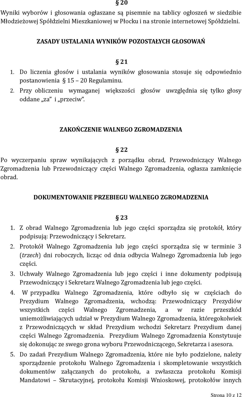 ZAKOŃCZENIE WALNEGO ZGROMADZENIA 22 Po wyczerpaniu spraw wynikających z porządku obrad, Przewodniczący Walnego Zgromadzenia lub Przewodniczący części Walnego Zgromadzenia, ogłasza zamknięcie obrad.