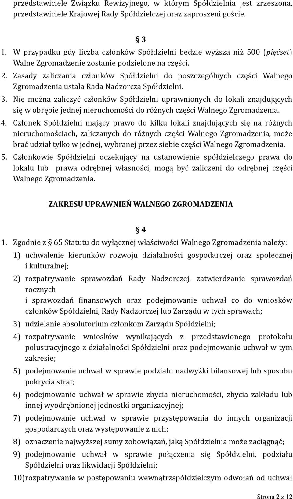 Zasady zaliczania członków Spółdzielni do poszczególnych części Walnego Zgromadzenia ustala Rada Nadzorcza Spółdzielni. 3.