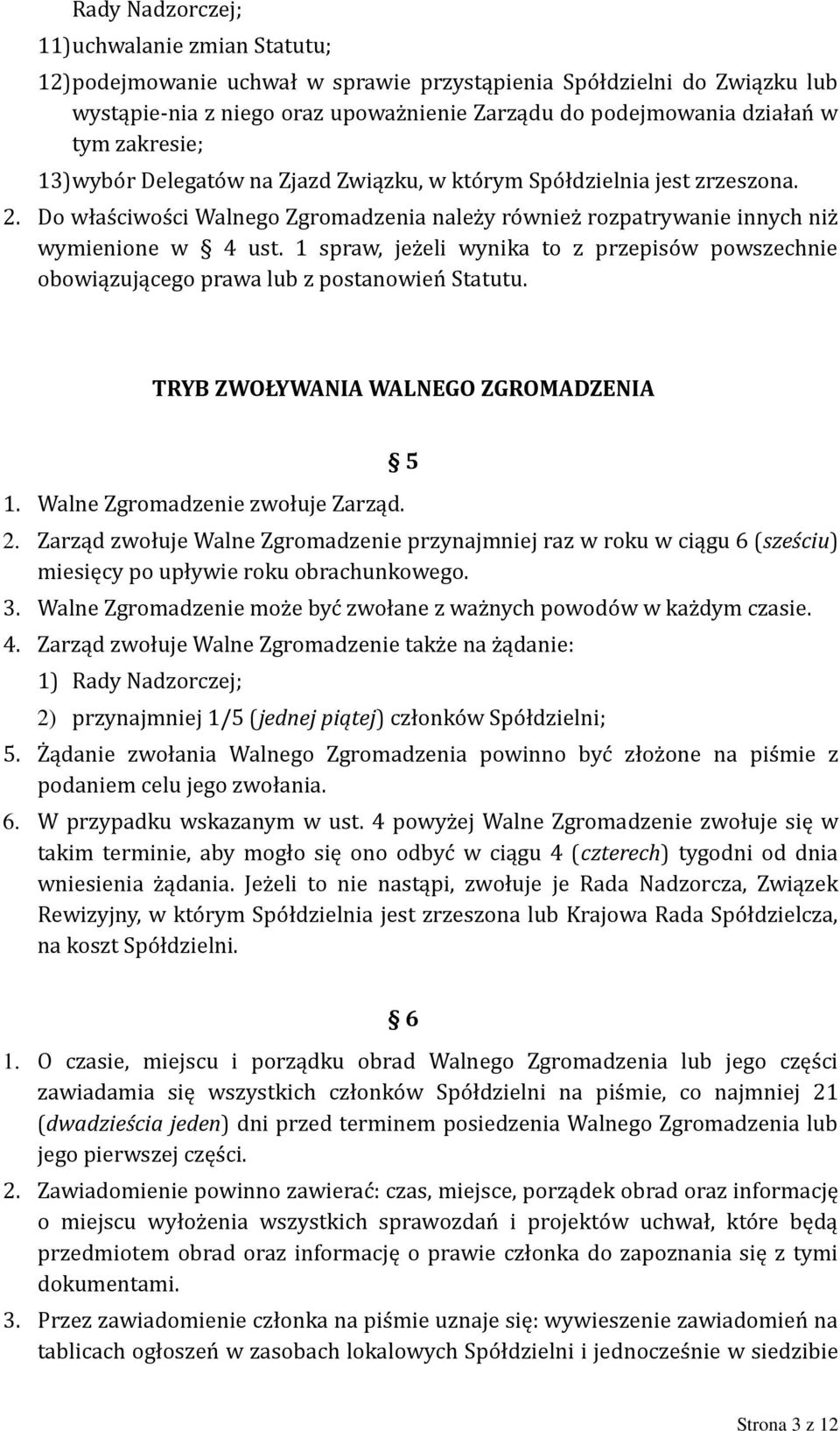 1 spraw, jeżeli wynika to z przepisów powszechnie obowiązującego prawa lub z postanowień Statutu. TRYB ZWOŁYWANIA WALNEGO ZGROMADZENIA 1. Walne Zgromadzenie zwołuje Zarząd. 5 2.