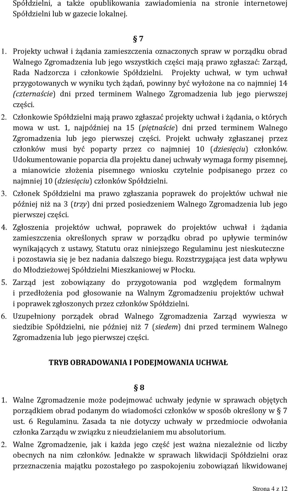 Projekty uchwał, w tym uchwał przygotowanych w wyniku tych żądań, powinny być wyłożone na co najmniej 14 (czternaście) dni przed terminem Walnego Zgromadzenia lub jego pierwszej części. 2.