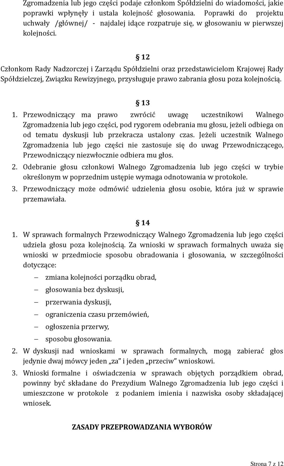 12 Członkom Rady Nadzorczej i Zarządu Spółdzielni oraz przedstawicielom Krajowej Rady Spółdzielczej, Związku Rewizyjnego, przysługuje prawo zabrania głosu poza kolejnością. 13 1.