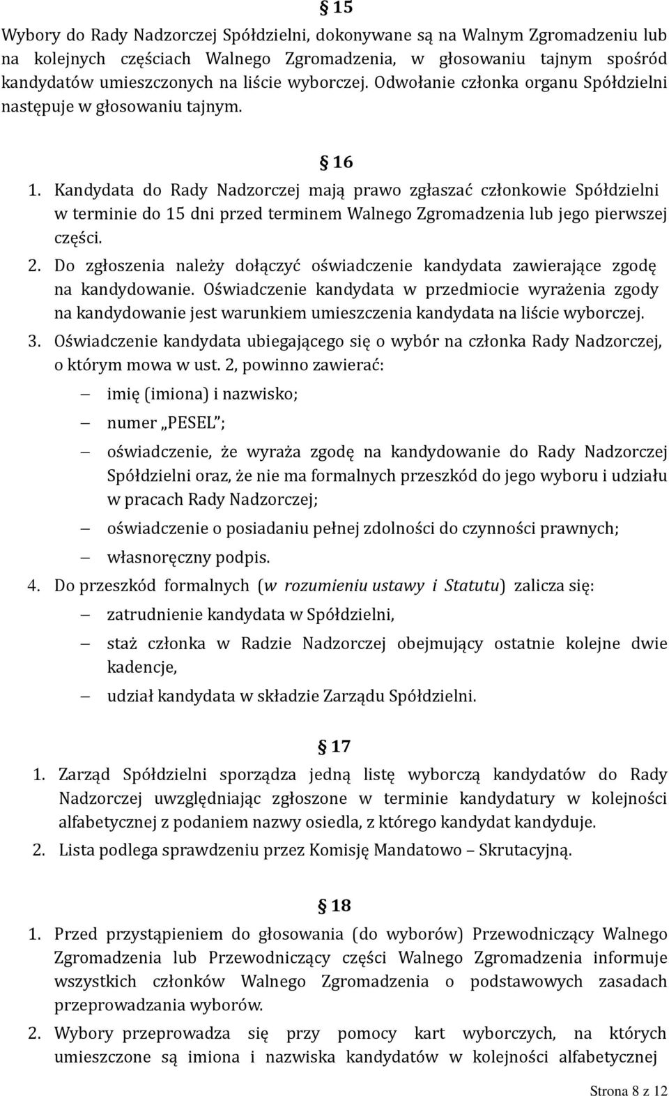 Kandydata do Rady Nadzorczej mają prawo zgłaszać członkowie Spółdzielni w terminie do 15 dni przed terminem Walnego Zgromadzenia lub jego pierwszej części. 2.