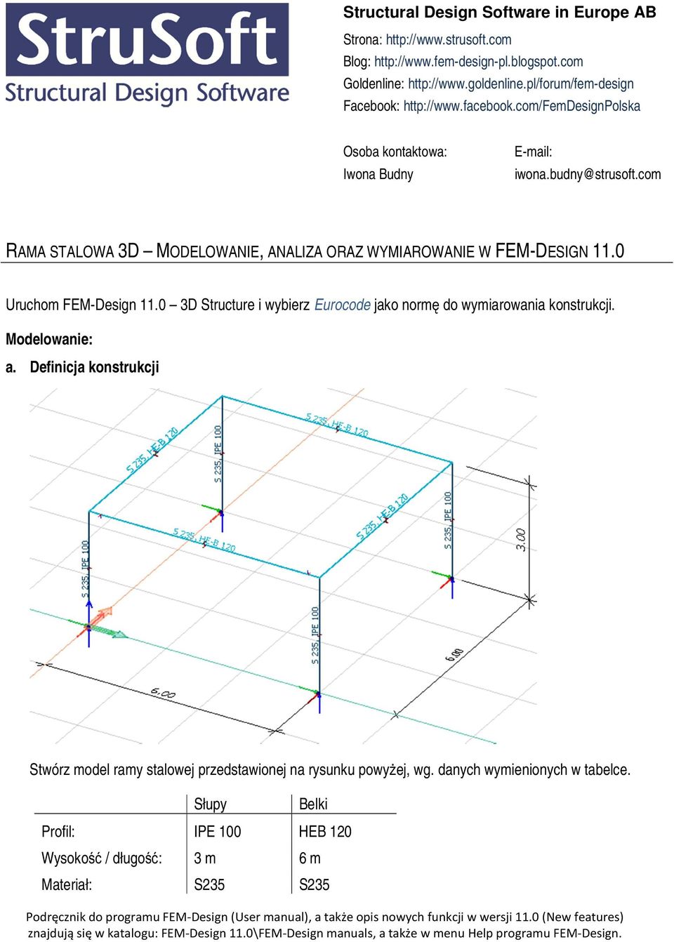 0 3D Structure i wybierz Eurocode jako normę do wymiarowania konstrukcji. Modelowanie: a. Definicja konstrukcji Stwórz model ramy stalowej przedstawionej na rysunku powyżej, wg.