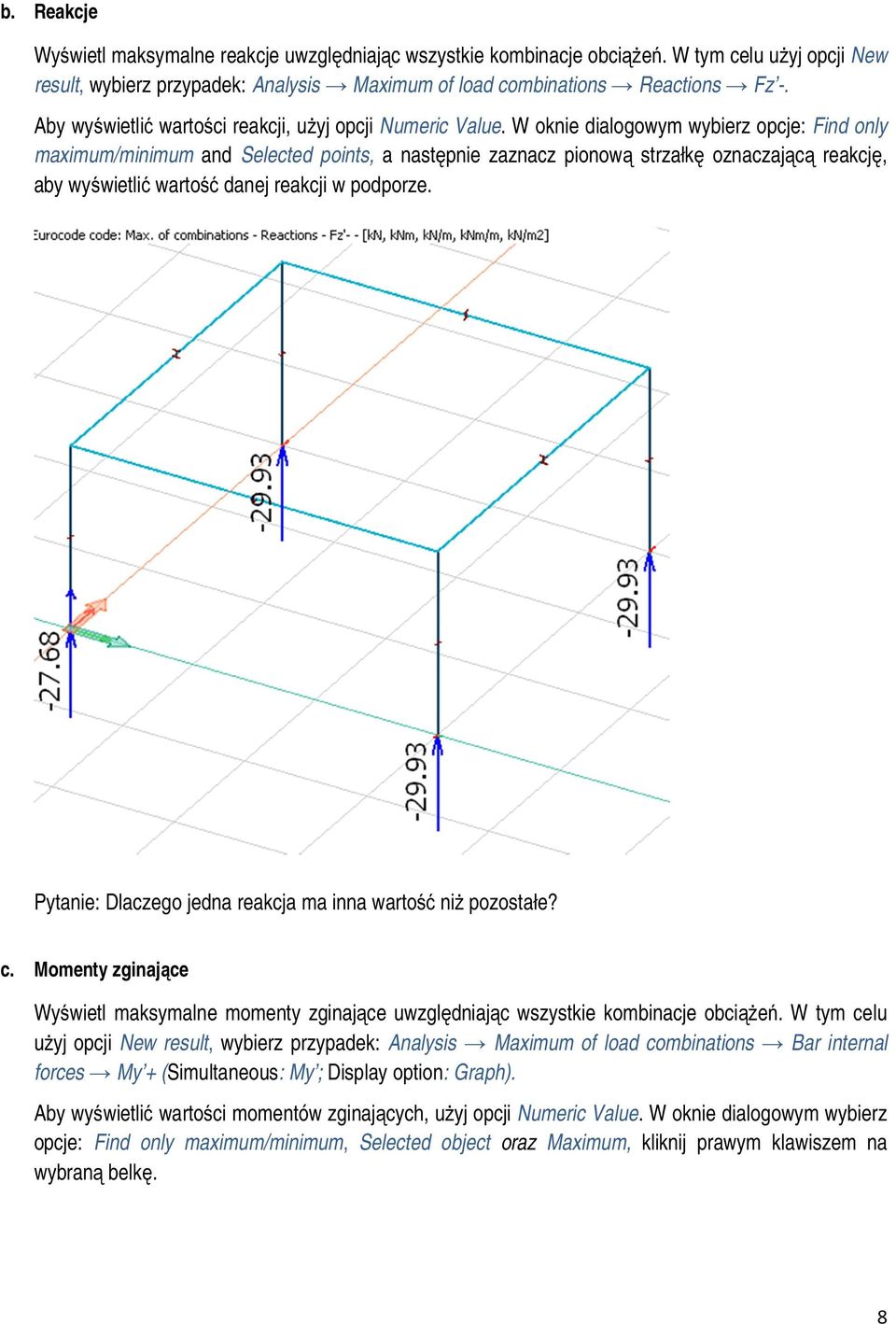 W oknie dialogowym wybierz opcje: Find only maximum/minimum and Selected points, a następnie zaznacz pionową strzałkę oznaczającą reakcję, aby wyświetlić wartość danej reakcji w podporze.