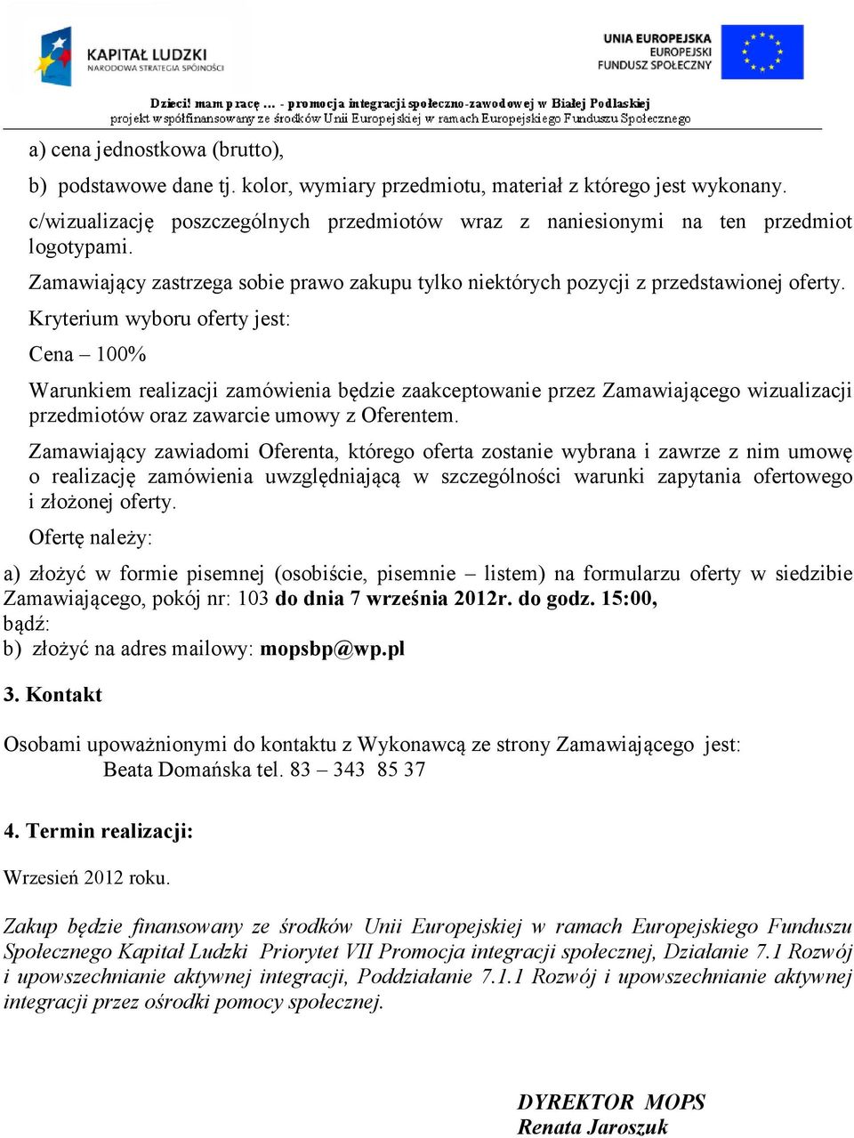 Kryterium wyboru oferty jest: Cena 100% Warunkiem realizacji zamówienia będzie zaakceptowanie przez Zamawiającego wizualizacji przedmiotów oraz zawarcie umowy z Oferentem.