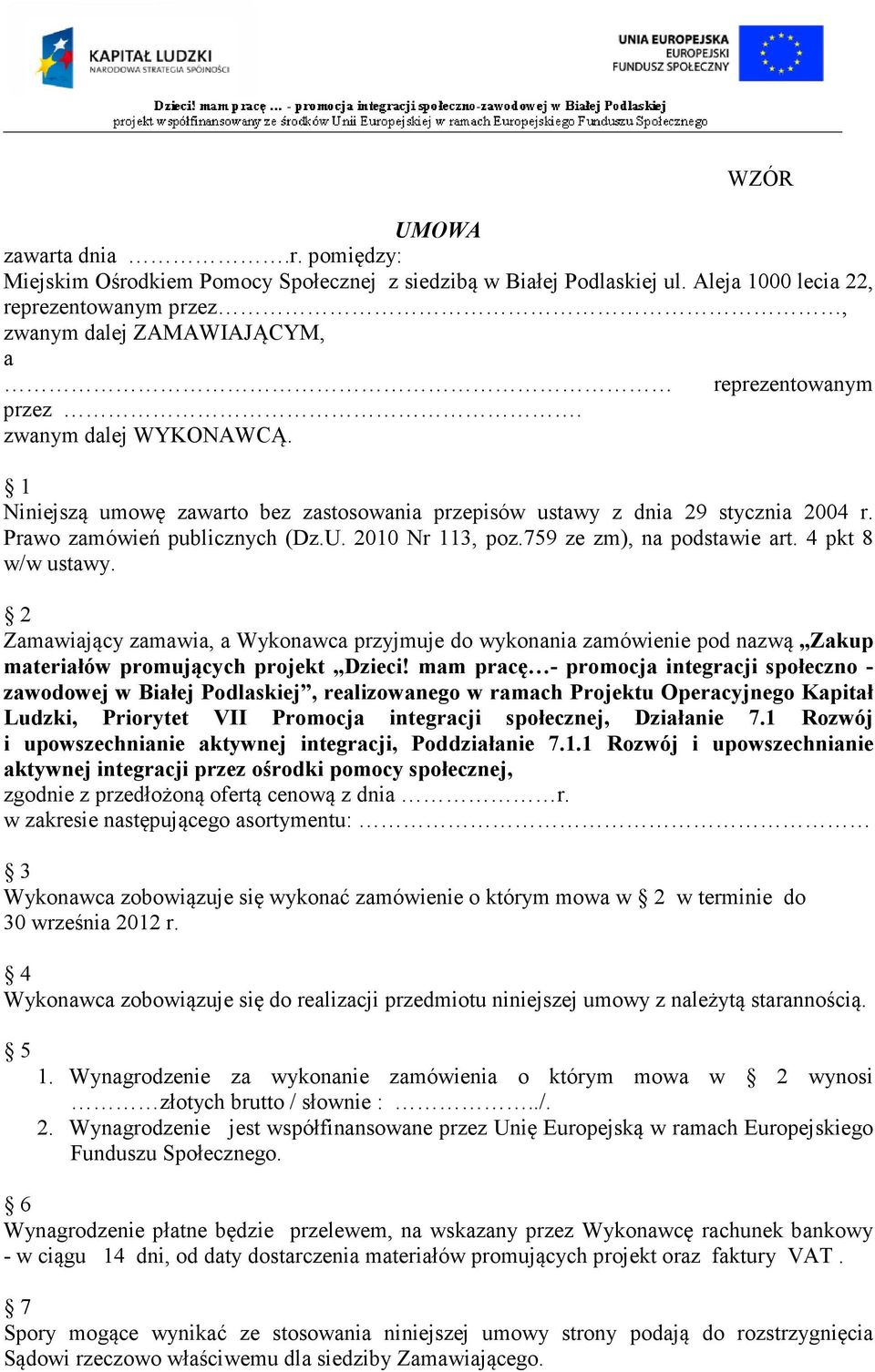 1 Niniejszą umowę zawarto bez zastosowania przepisów ustawy z dnia 29 stycznia 2004 r. Prawo zamówień publicznych (Dz.U. 2010 Nr 113, poz.759 ze zm), na podstawie art. 4 pkt 8 w/w ustawy.