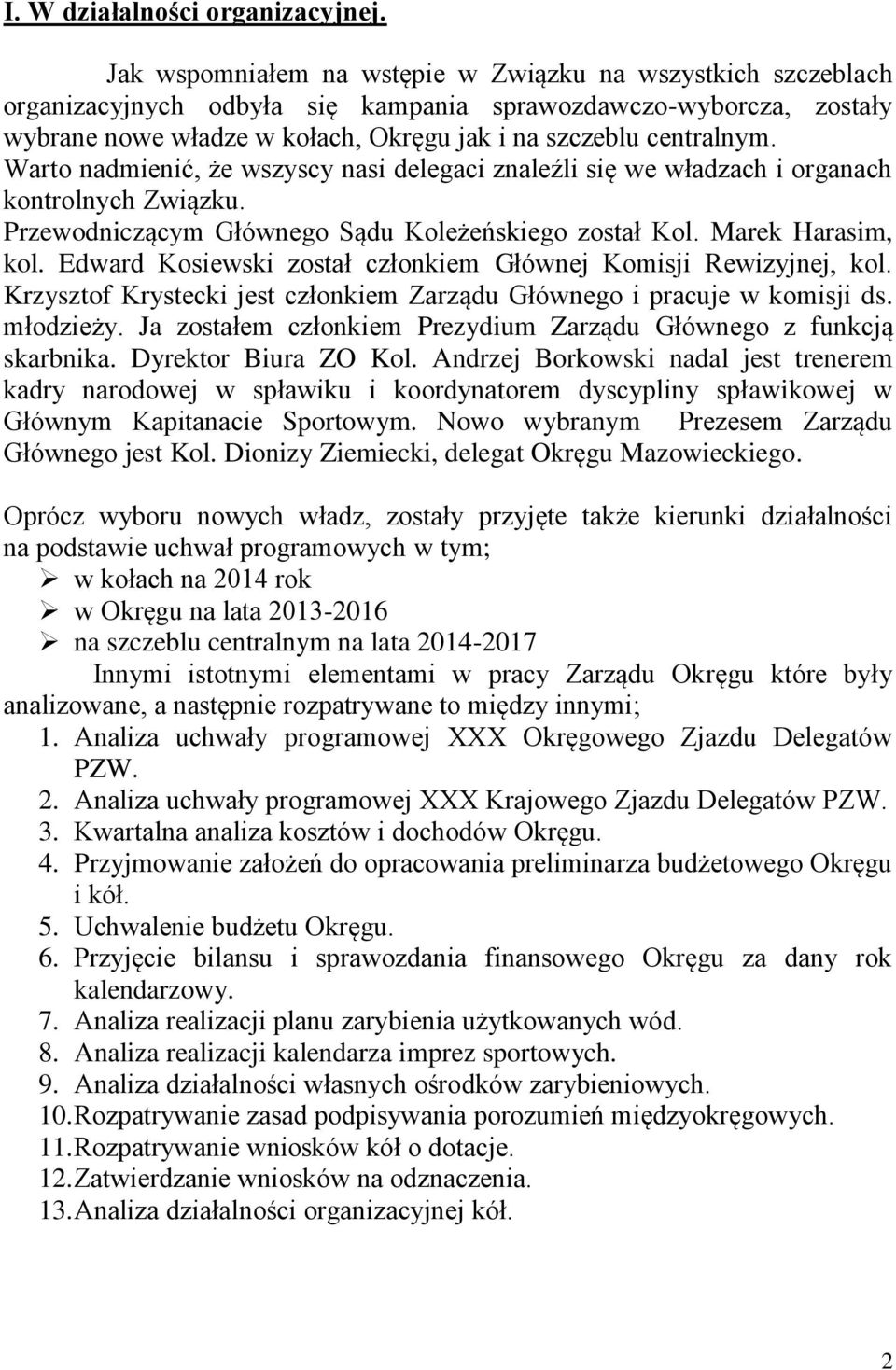 Warto nadmienić, że wszyscy nasi delegaci znaleźli się we władzach i organach kontrolnych Związku. Przewodniczącym Głównego Sądu Koleżeńskiego został Kol. Marek Harasim, kol.