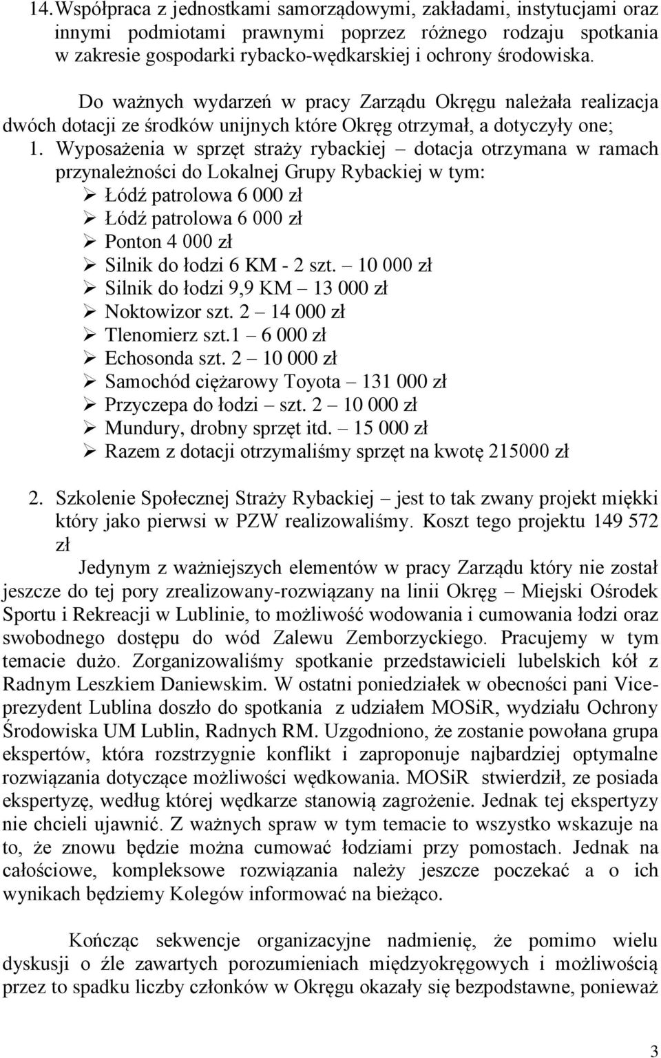 Wyposażenia w sprzęt straży rybackiej dotacja otrzymana w ramach przynależności do Lokalnej Grupy Rybackiej w tym: Łódź patrolowa 6 000 zł Łódź patrolowa 6 000 zł Ponton 4 000 zł Silnik do łodzi 6 KM