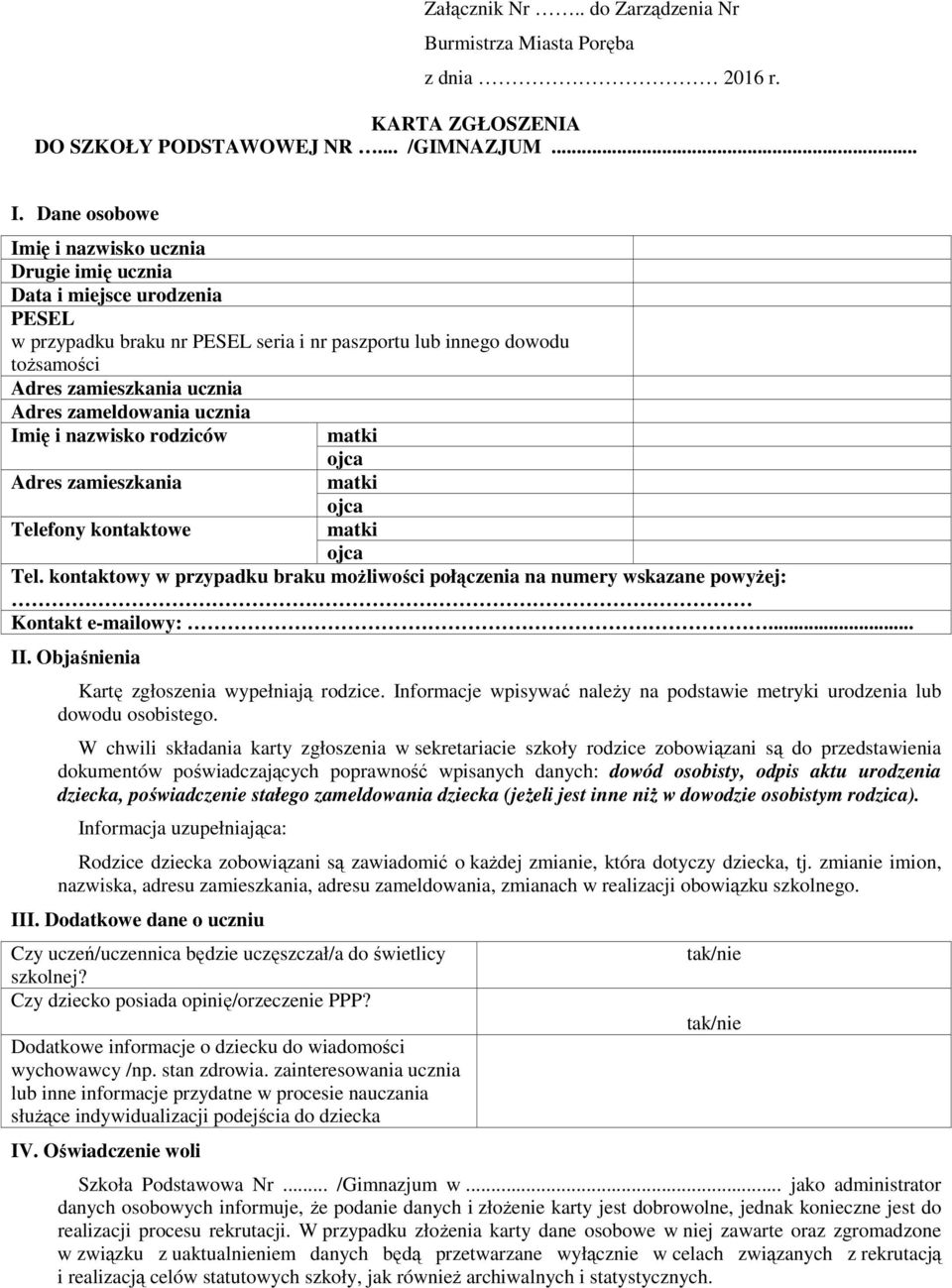 zameldowania ucznia Imię i nazwisko rodziców Adres zamieszkania Telefony kontaktowe Tel. kontaktowy w przypadku braku możliwości połączenia na numery wskazane powyżej: Kontakt e-mailowy:... II.