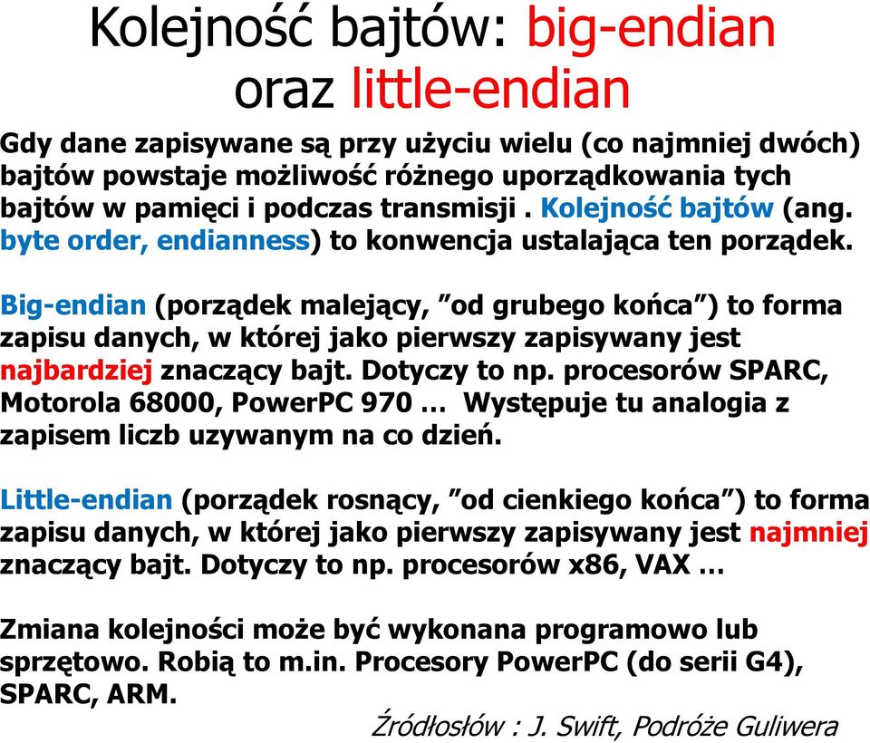 Big-endian (porządek malejący, od grubego końca ) to forma zapisu danych, w której jako pierwszy zapisywany jest najbardziej znaczący bajt. Dotyczy to np.