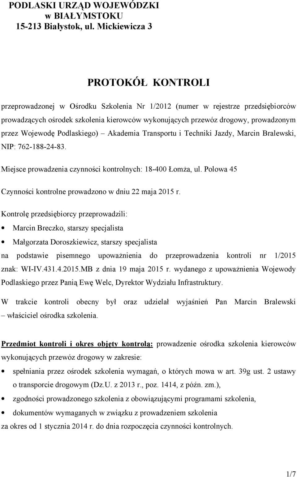 przez Wojewodę Podlaskiego) Akademia Transportu i Techniki Jazdy, Marcin Bralewski, NIP: 762-188-24-83. Miejsce prowadzenia czynności kontrolnych: 18-400 ŁomŜa, ul.