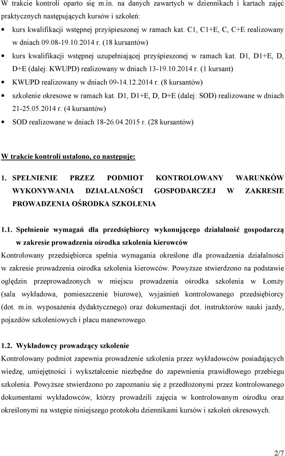 D1, D1+E, D, D+E (dalej: KWUPD) realizowany w dniach 13-19.10.2014 r. (1 kursant) KWUPD realizowany w dniach 09-14.12.2014 r. (8 kursantów) szkolenie okresowe w ramach kat.