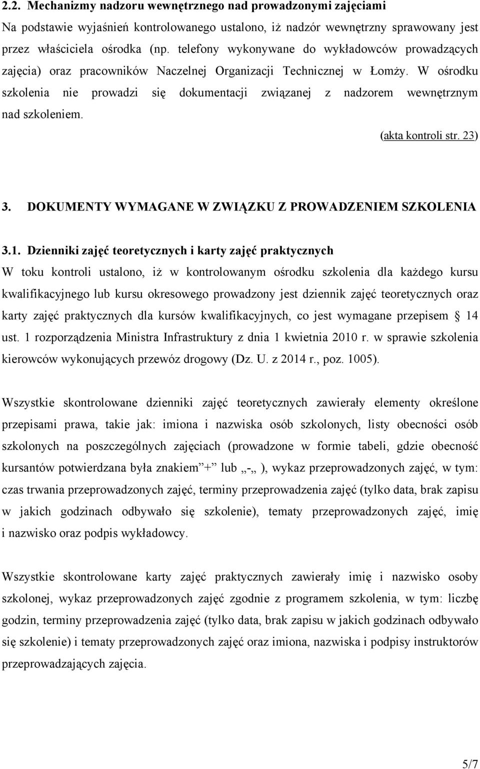 W ośrodku szkolenia nie prowadzi się dokumentacji związanej z nadzorem wewnętrznym nad szkoleniem. (akta kontroli str. 23) 3. DOKUMENTY WYMAGANE W ZWIĄZKU Z PROWADZENIEM SZKOLENIA 3.1.