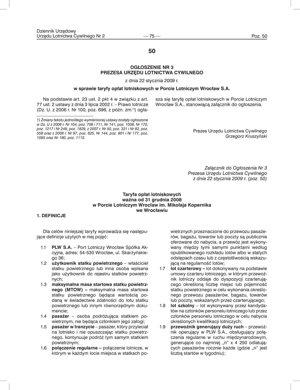 A., stanowiącą załącznik do ogłoszenia. 1) Zmiany tekstu jednolitego wymienionej ustawy zostały ogłoszone w Dz. U z 2006 r. Nr 104, poz. 708 i 711, Nr 141, poz. 1008, Nr 170, poz. 1217 i Nr 249, poz.