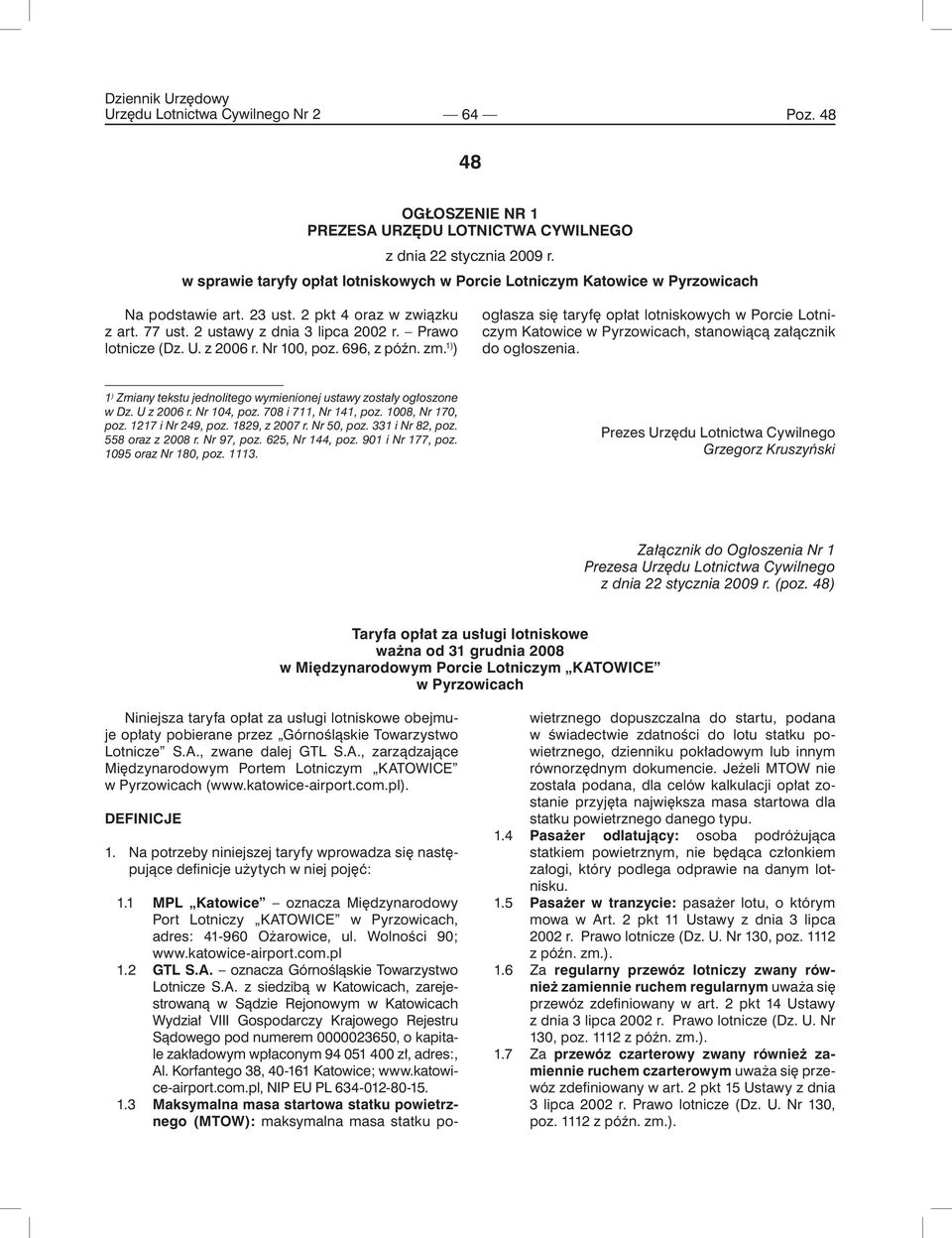 1) ) ogłasza się taryfę opłat lotniskowych w Porcie Lotniczym Katowice w Pyrzowicach, stanowiącą załącznik do ogłoszenia. 1 ) Zmiany tekstu jednolitego wymienionej ustawy zostały ogłoszone w Dz.