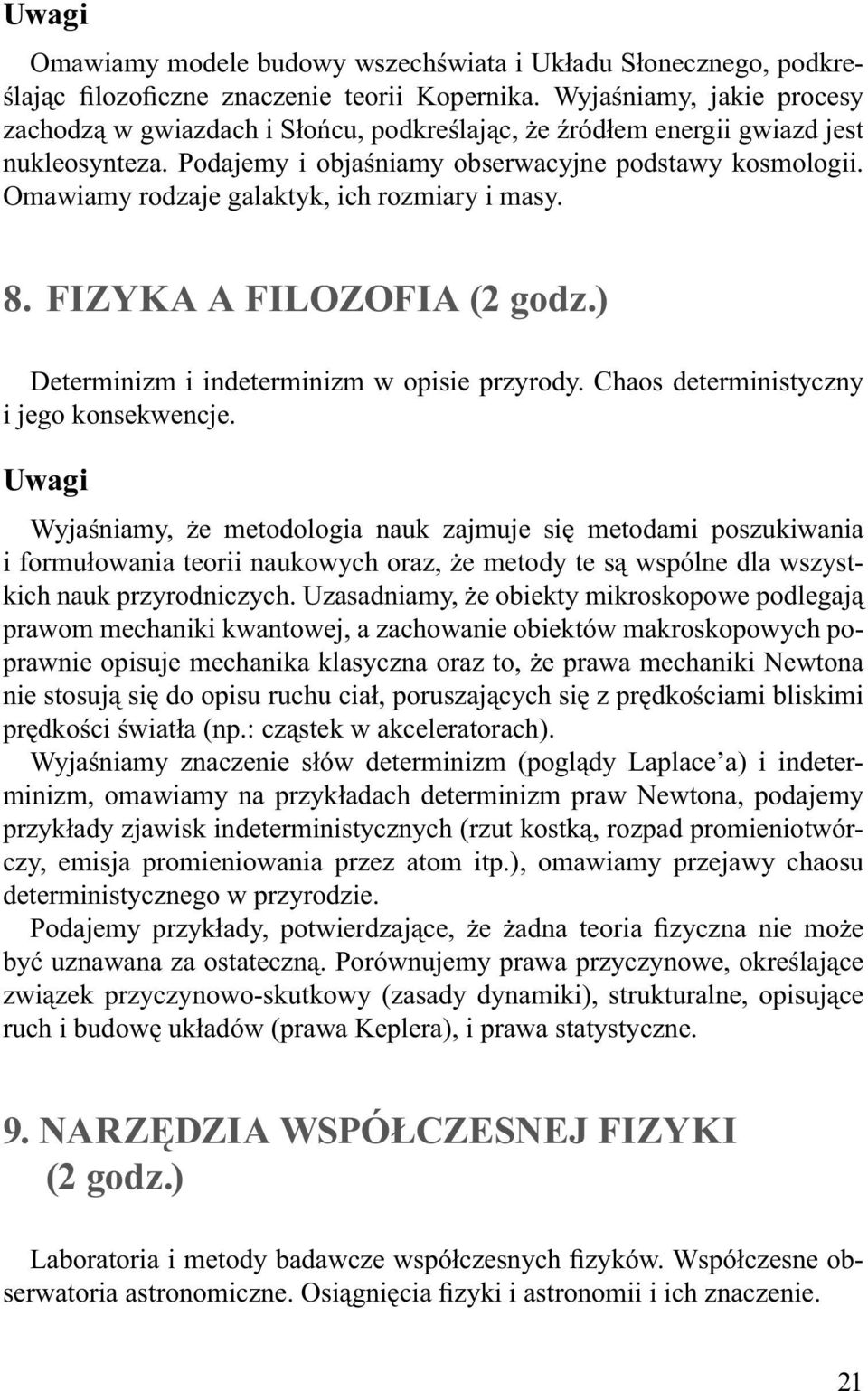 Omawiamy rodzaje galaktyk, ich rozmiary i masy. 8. FIZYKA A FILOZOFIA (2 godz.) Determinizm i indeterminizm w opisie przyrody. Chaos deterministyczny i jego konsekwencje.