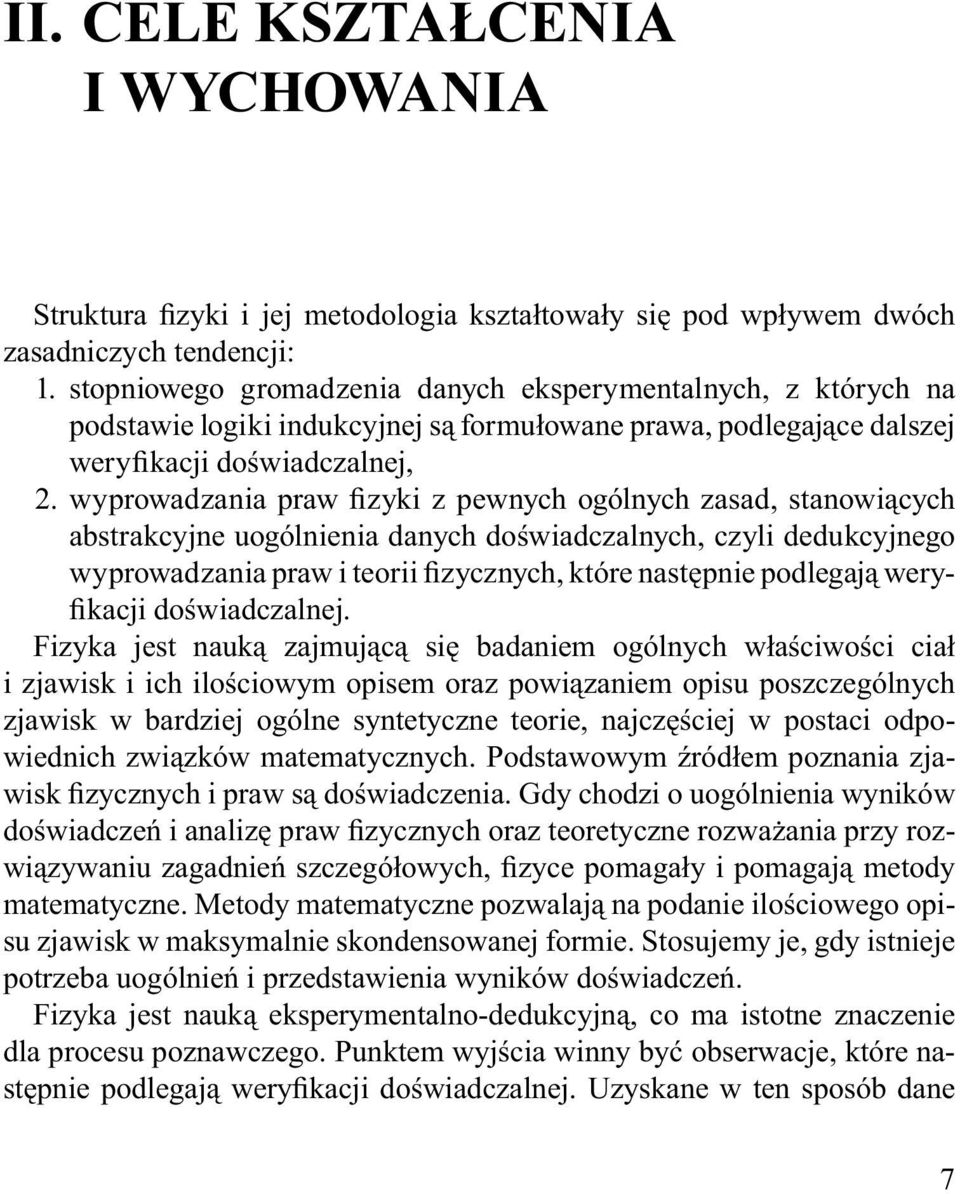 wyprowadzania praw fizyki z pewnych ogólnych zasad, stanowiących abstrakcyjne uogólnienia danych doświadczalnych, czyli dedukcyjnego wyprowadzania praw i teorii fizycznych, które następnie podlegają