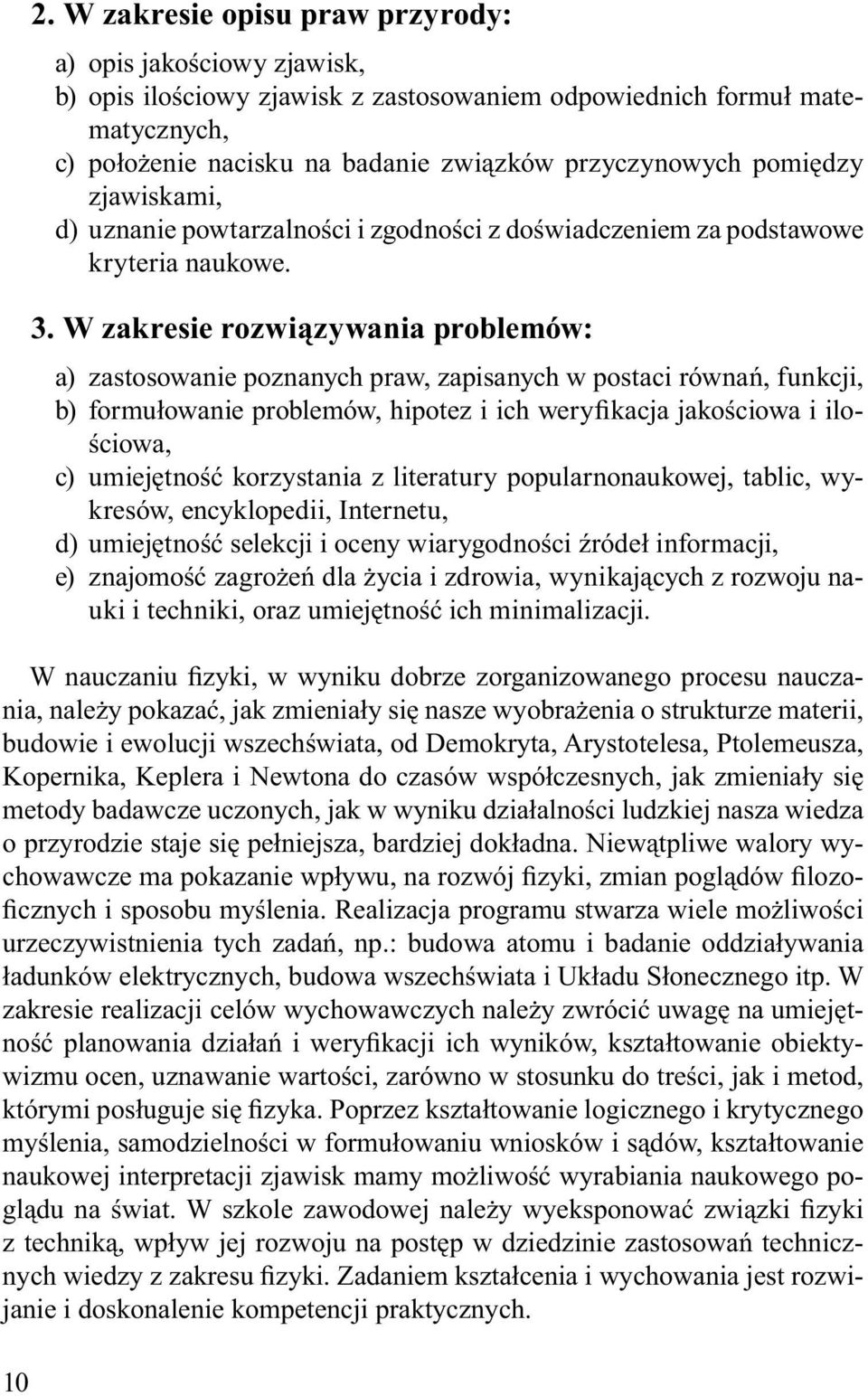 W zakresie rozwiązywania problemów: a) zastosowanie poznanych praw, zapisanych w postaci równań, funkcji, b) formułowanie problemów, hipotez i ich weryfikacja jakościowa i ilościowa, c) umiejętność