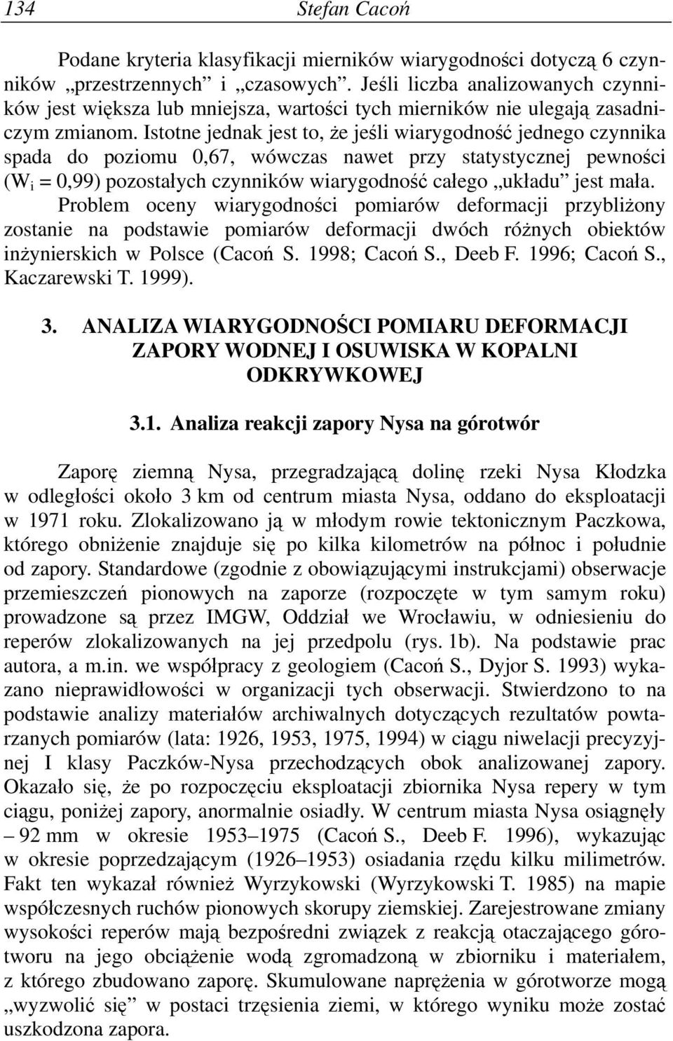 Istotne jednak jest to, że jeśl warygodność jednego czynnka spada do pozomu 0,67, wówczas nawet przy statystycznej pewnośc (W = 0,99) pozostałych czynnków warygodność całego układu jest mała.