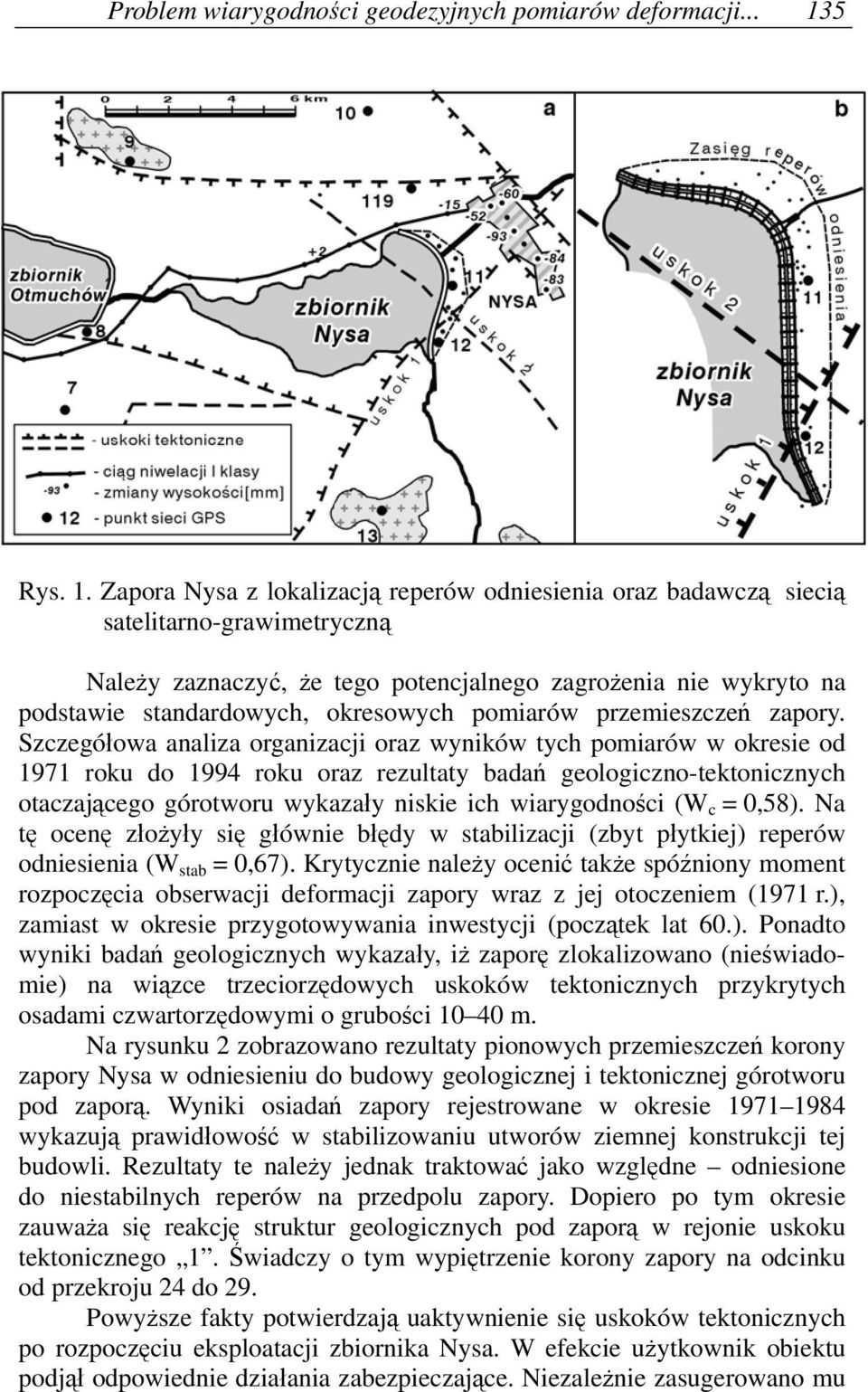 Zapora Nysa z lokalzacją reperów odnesena oraz badawczą secą sateltarno-grawmetryczną Należy zaznaczyć, że tego potencjalnego zagrożena ne wykryto na podstawe standardowych, okresowych pomarów