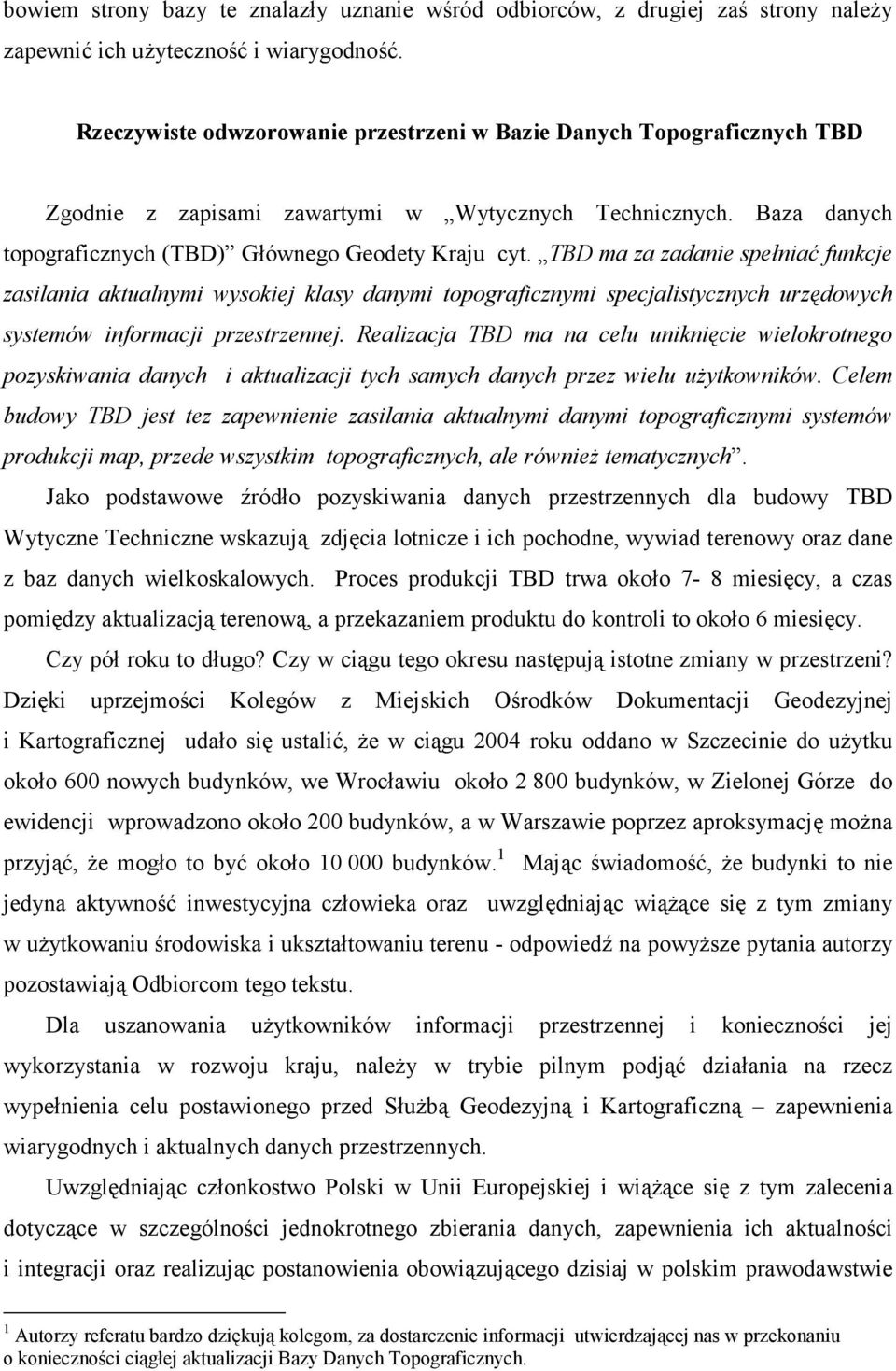 TBD ma za zadanie spełniać funkcje zasilania aktualnymi wysokiej klasy danymi topograficznymi specjalistycznych urzędowych systemów informacji przestrzennej.