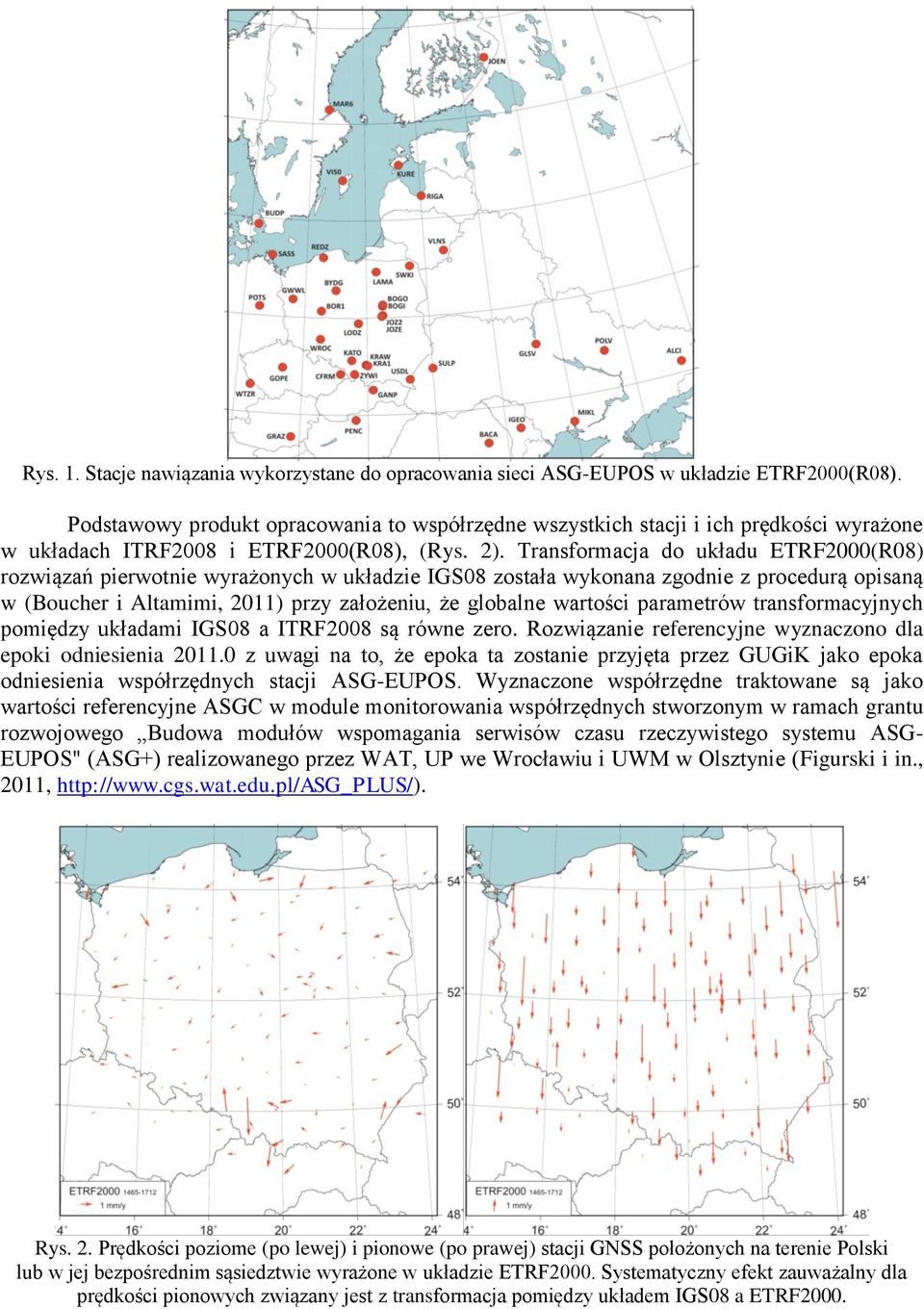 Transformacja do układu ETRF2000(R08) rozwiązań pierwotnie wyrażonych w układzie IGS08 została wykonana zgodnie z procedurą opisaną w (Boucher i Altamimi, 2011) przy założeniu, że globalne wartości