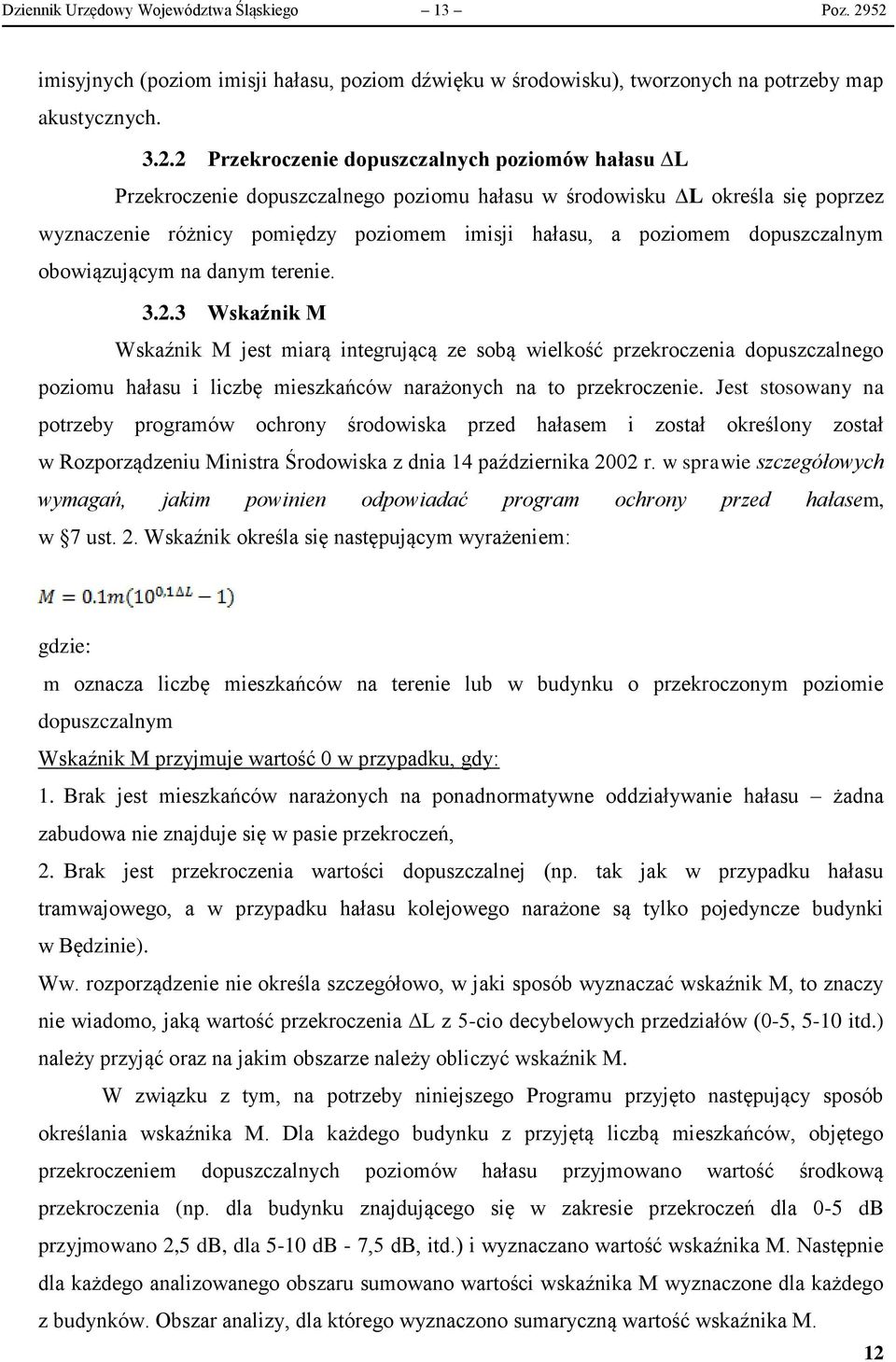 hałasu w środowisku L określa się poprzez wyznaczenie różnicy pomiędzy poziomem imisji hałasu, a poziomem dopuszczalnym obowiązującym na danym terenie. 3.2.