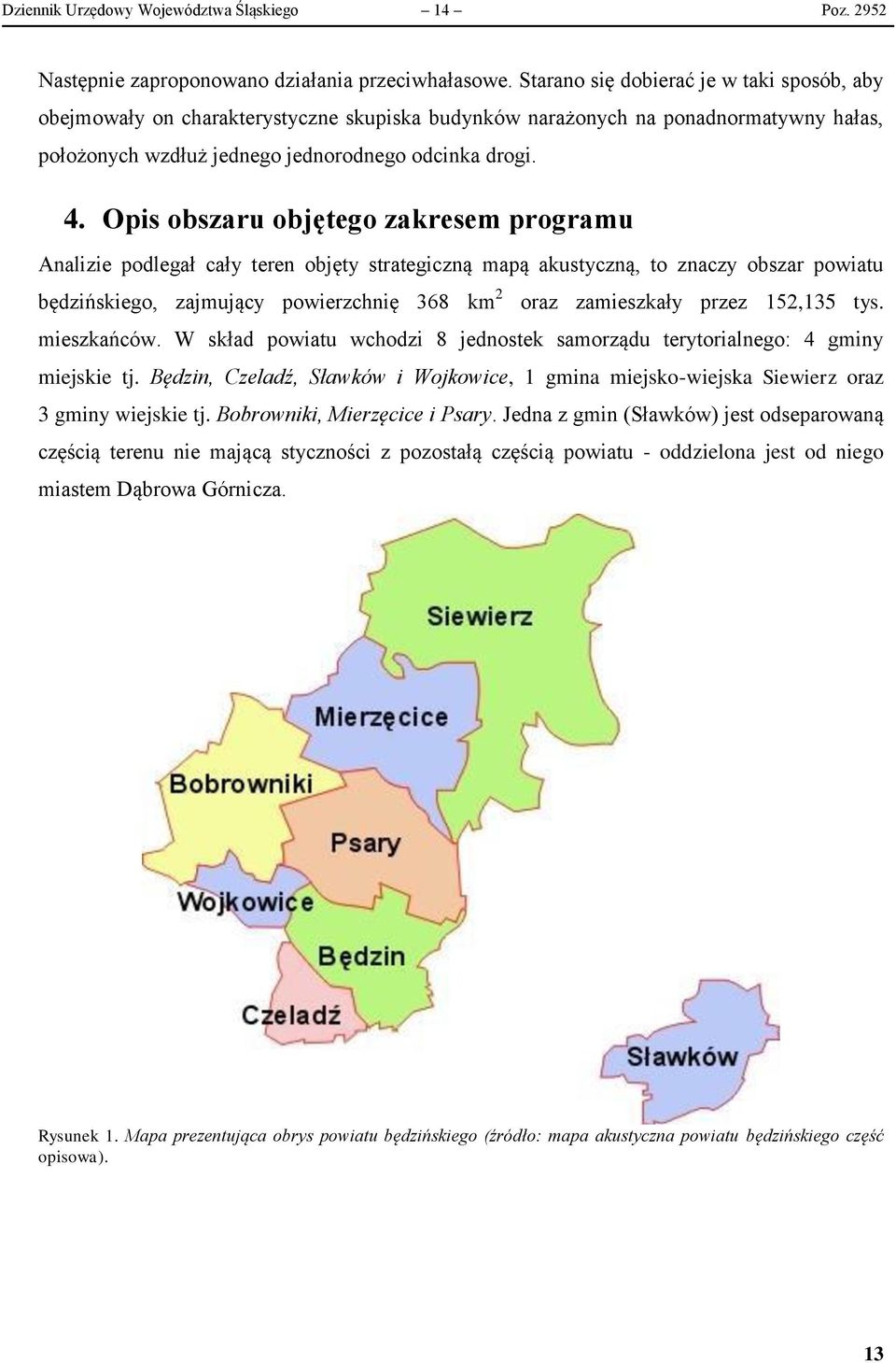 Opis obszaru objętego zakresem programu Analizie podlegał cały teren objęty strategiczną mapą akustyczną, to znaczy obszar powiatu będzińskiego, zajmujący powierzchnię 368 km 2 oraz zamieszkały przez