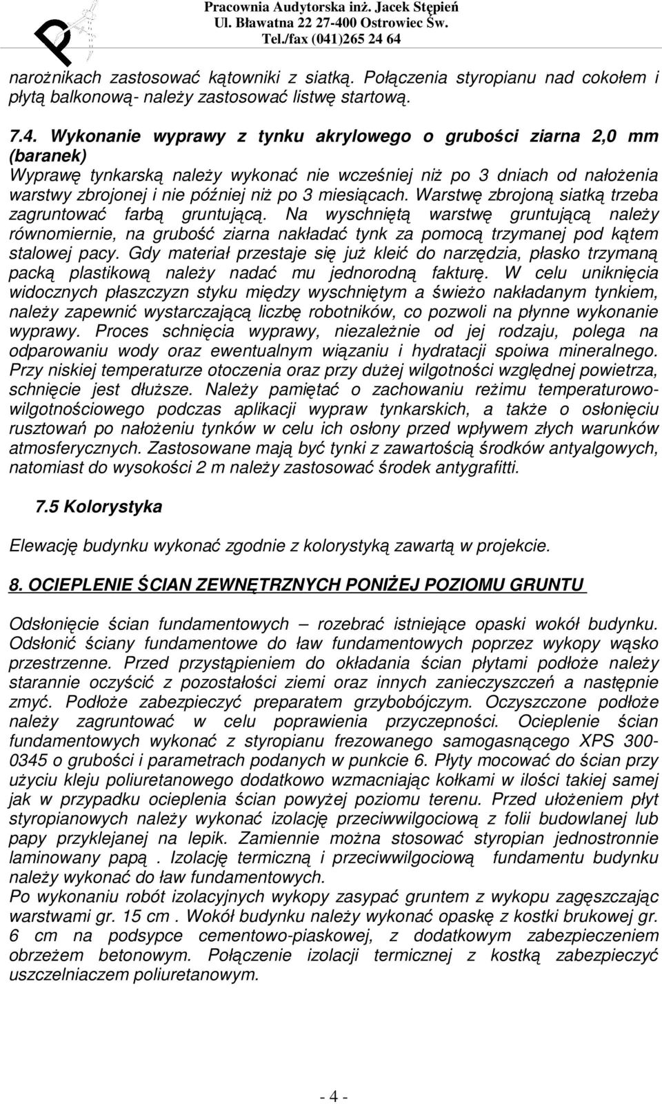 Warstwę zbrojoną siatką trzeba zagruntować farbą gruntującą. Na wyschniętą warstwę gruntującą naleŝy równomiernie, na grubość ziarna nakładać tynk za pomocą trzymanej pod kątem stalowej pacy.