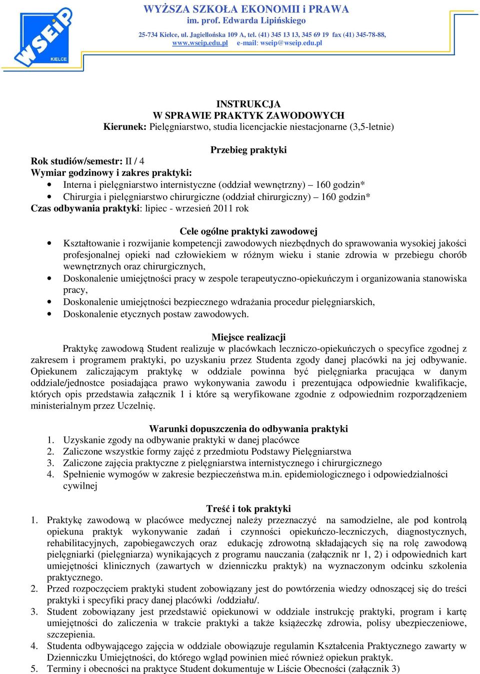 pl INSTRUKCJA W SPRAWIE PRAKTYK ZAWODOWYCH Kierunek: Pielęgniarstwo, studia licencjackie niestacjonarne (3,5-letnie) Przebieg praktyki Rok studiów/semestr: II / 4 Wymiar godzinowy i zakres praktyki: