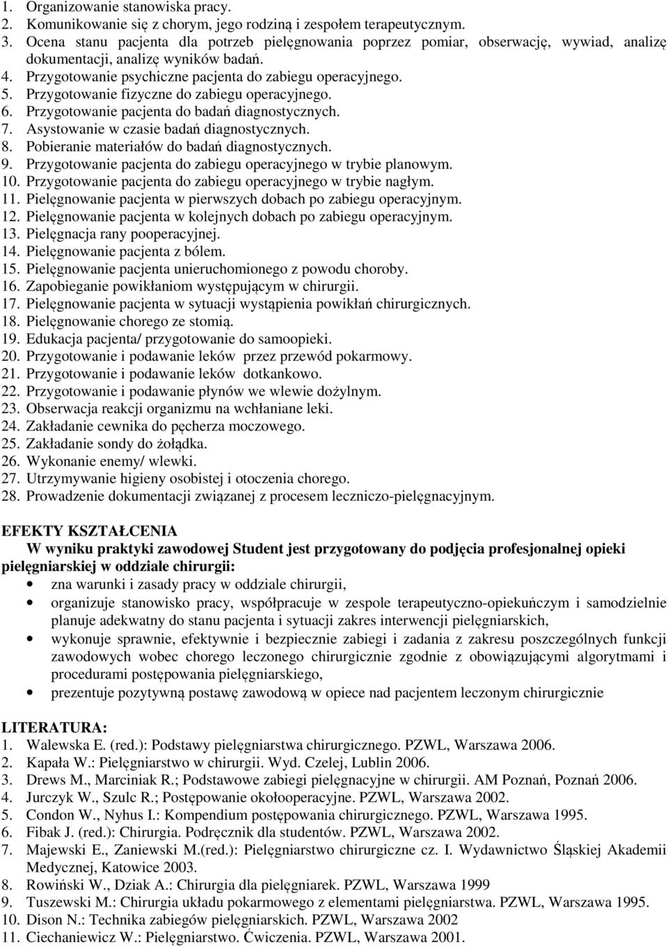 Przygotowanie fizyczne do zabiegu operacyjnego. 6. Przygotowanie pacjenta do badań diagnostycznych. 7. Asystowanie w czasie badań diagnostycznych. 8. Pobieranie materiałów do badań diagnostycznych. 9.