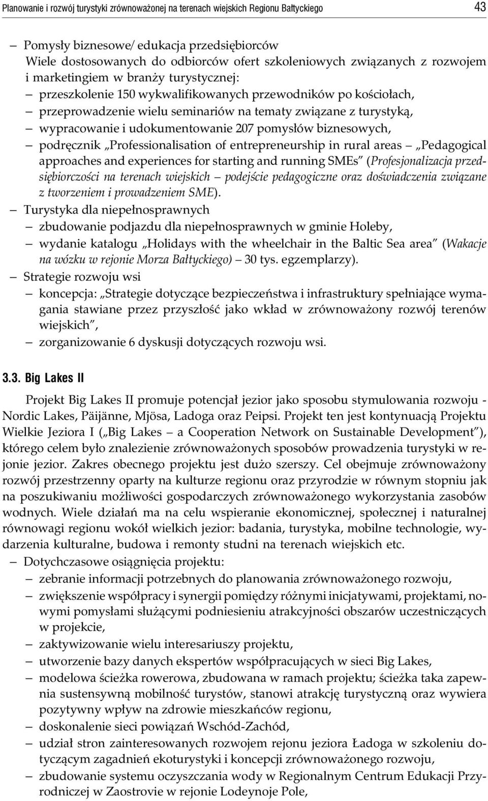 turystycznej: przeszkolenie 150 wykwalifikowanych przewodników po koœcio³ach, przeprowadzenie wielu seminariów na tematy zwi¹zane z turystyk¹, wypracowanie i udokumentowanie 207 pomys³ów biznesowych,