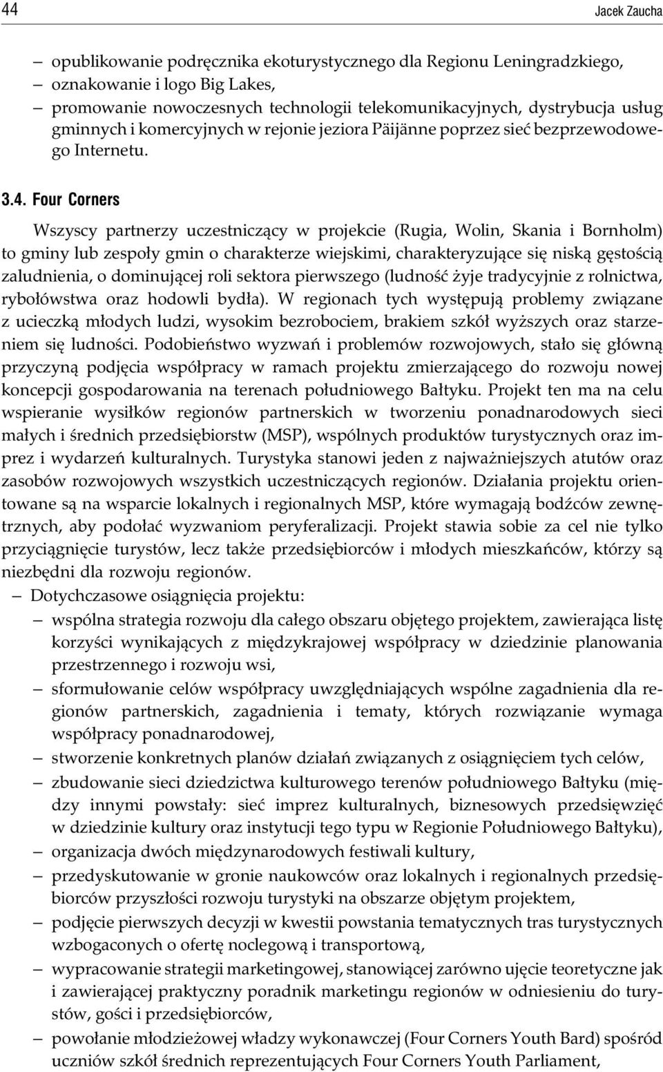 Four Corners Wszyscy partnerzy uczestnicz¹cy w projekcie (Rugia, Wolin, Skania i Bornholm) to gminy lub zespo³y gmin o charakterze wiejskimi, charakteryzuj¹ce siê nisk¹ gêstoœci¹ zaludnienia, o