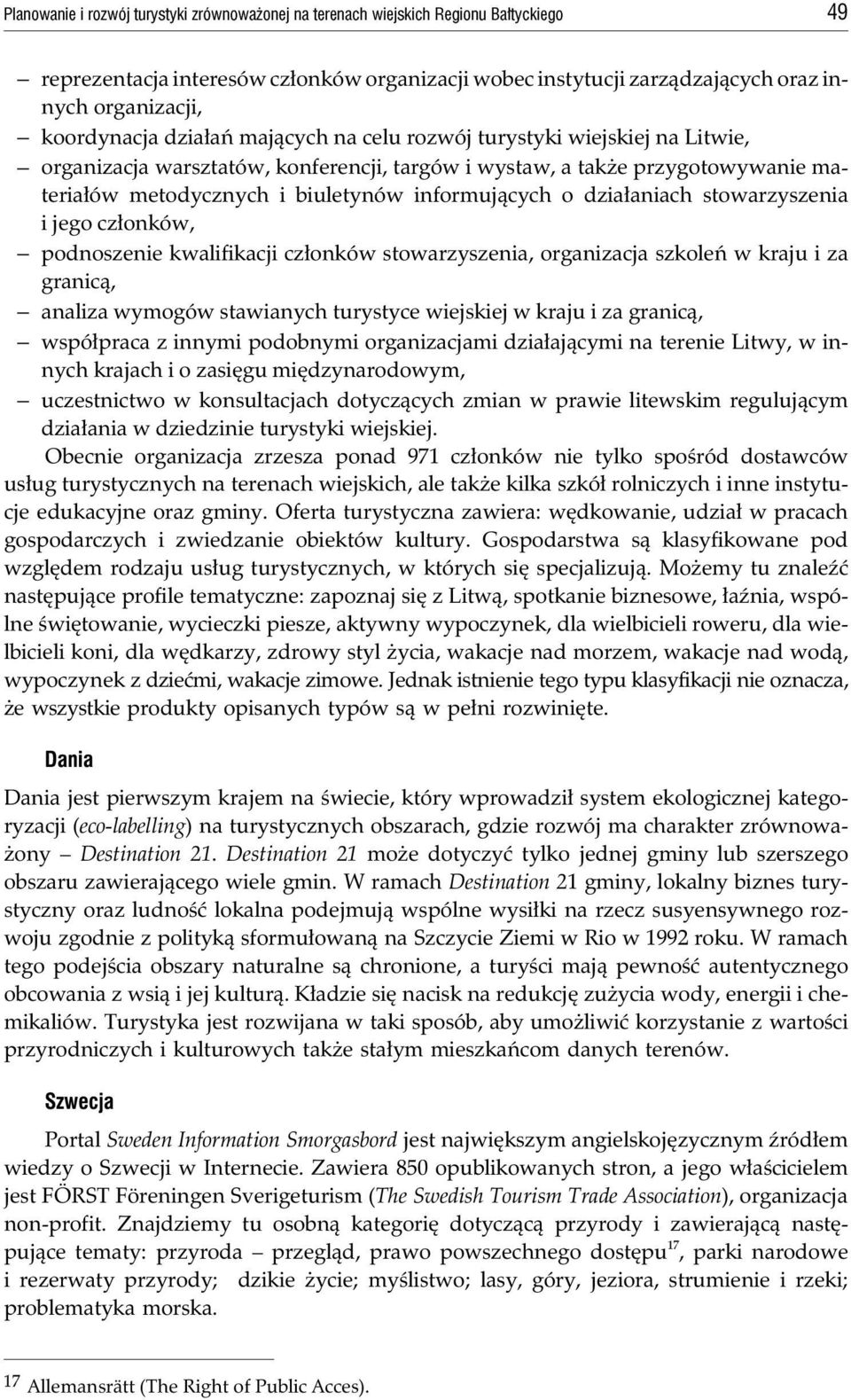 jego cz³onków, podnoszenie kwalifikacji cz³onków stowarzyszenia, organizacja szkoleñ w kraju i za granic¹, analiza wymogów stawianych turystyce wiejskiej w kraju i za granic¹, wspó³praca z innymi