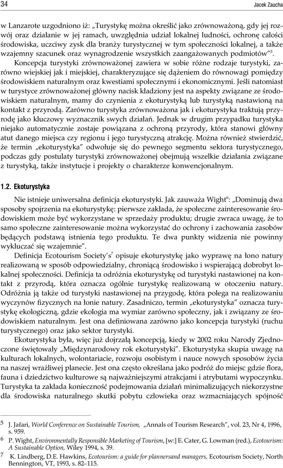 Koncepcja turystyki zrównowa onej zawiera w sobie ró ne rodzaje turystyki, zarówno wiejskiej jak i miejskiej, charakteryzuj¹ce siê d¹ eniem do równowagi pomiêdzy œrodowiskiem naturalnym oraz