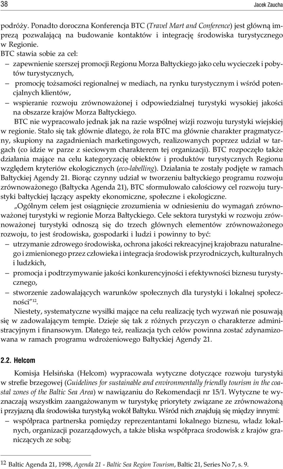 potencjalnych klientów, wspieranie rozwoju zrównowa onej i odpowiedzialnej turystyki wysokiej jakoœci na obszarze krajów Morza Ba³tyckiego.