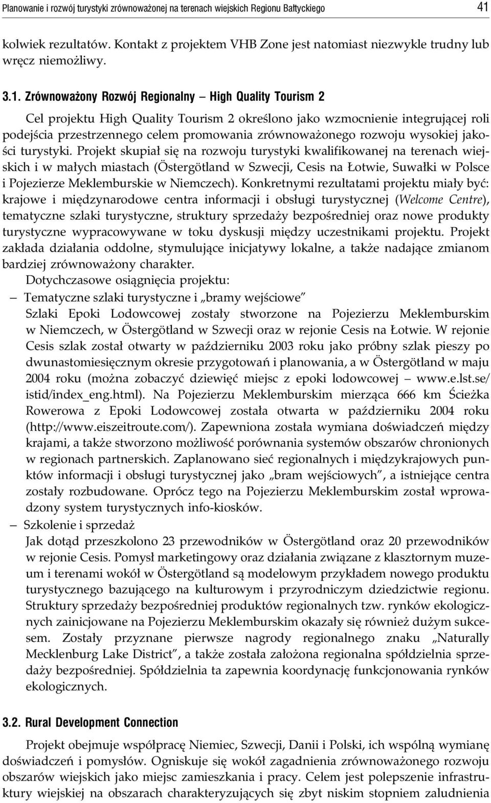 Zrównowa ony Rozwój Regionalny High Quality Tourism 2 Cel projektu High Quality Tourism 2 okreœlono jako wzmocnienie integruj¹cej roli podejœcia przestrzennego celem promowania zrównowa onego rozwoju