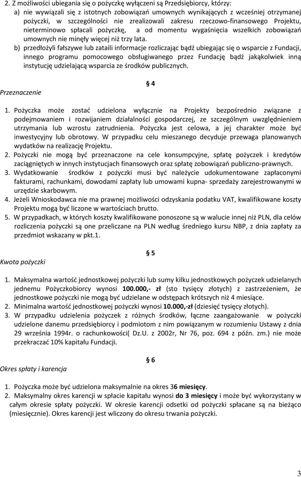 b) przedłożyli fałszywe lub zataili informacje rozliczając bądź ubiegając się o wsparcie z Fundacji, innego programu pomocowego obsługiwanego przez Fundację bądź jakąkolwiek inną instytucję