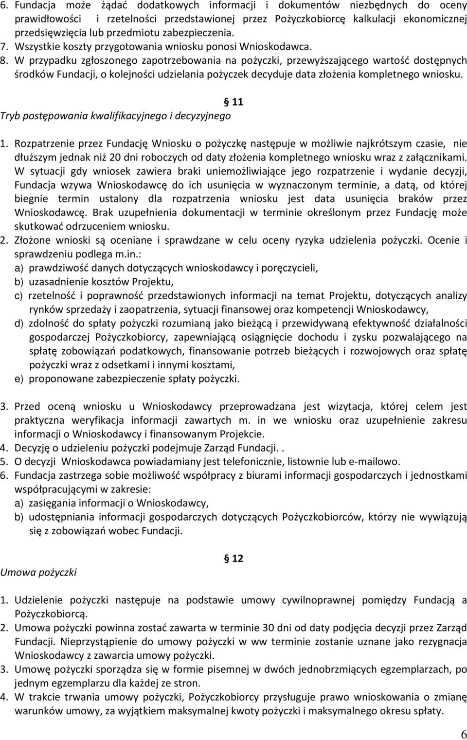 W przypadku zgłoszonego zapotrzebowania na pożyczki, przewyższającego wartość dostępnych środków Fundacji, o kolejności udzielania pożyczek decyduje data złożenia kompletnego wniosku.