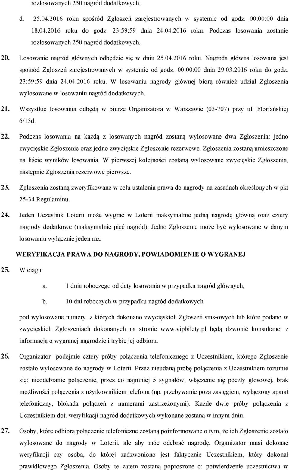 23:59:59 dnia 24.04.2016 roku. W losowaniu nagrody głównej biorą również udział Zgłoszenia wylosowane w losowaniu nagród dodatkowych. 21.