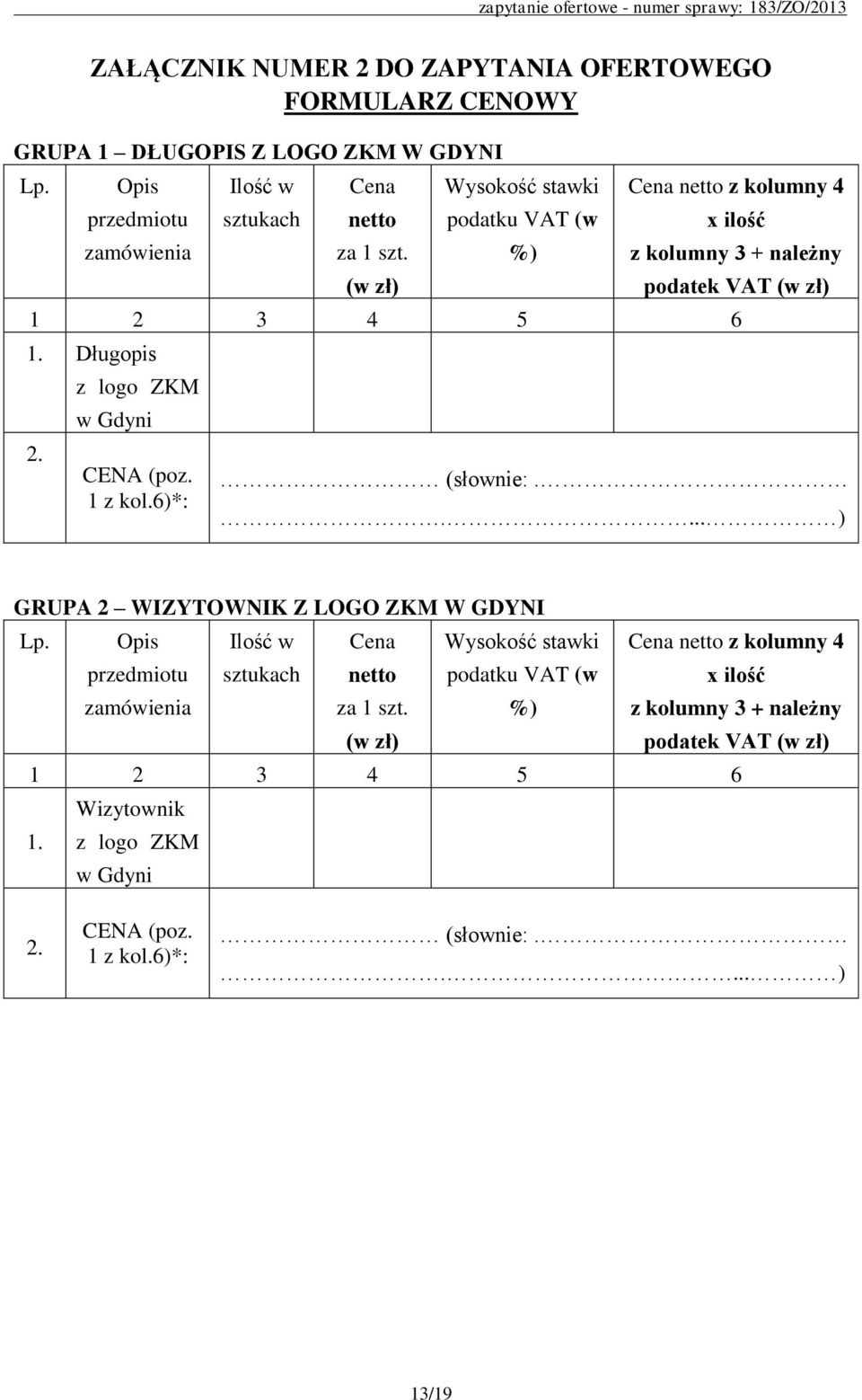 (w zł) Wysokość stawki podatku VAT (w %) Cena netto z kolumny 4 x ilość z kolumny 3 + należny podatek VAT (w zł) 1 2 3 4 5 6 1. Długopis 2. CENA (poz. 1 z kol.