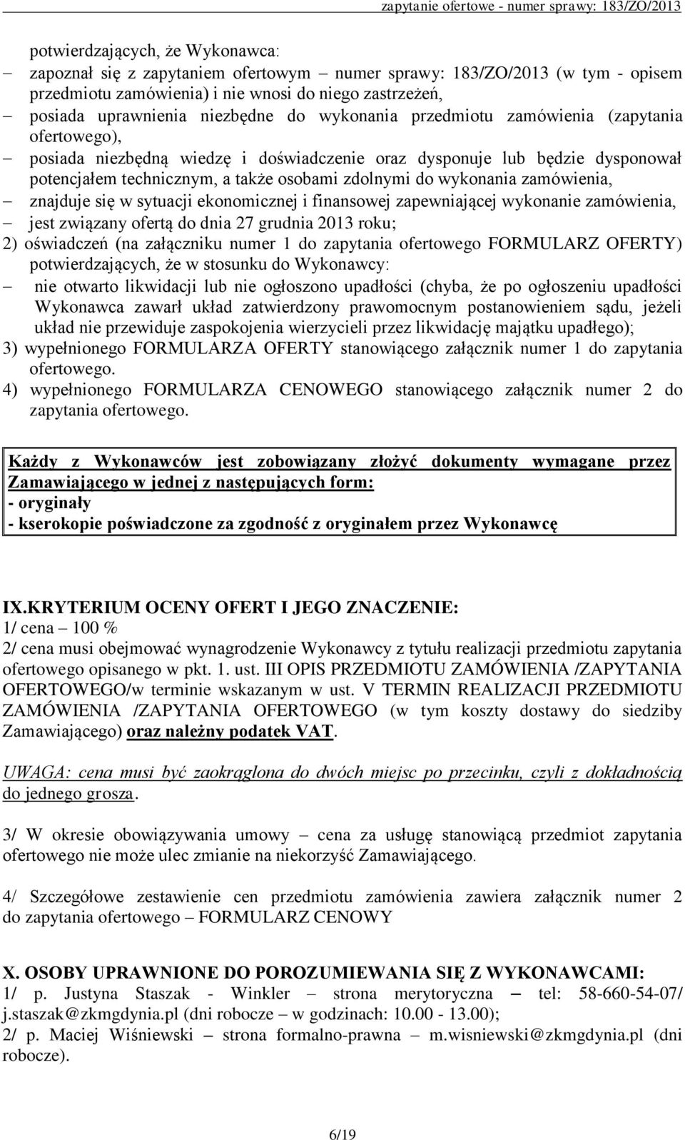 zamówienia, znajduje się w sytuacji ekonomicznej i finansowej zapewniającej wykonanie zamówienia, jest związany ofertą do dnia 27 grudnia 2013 roku; 2) oświadczeń (na załączniku numer 1 do zapytania