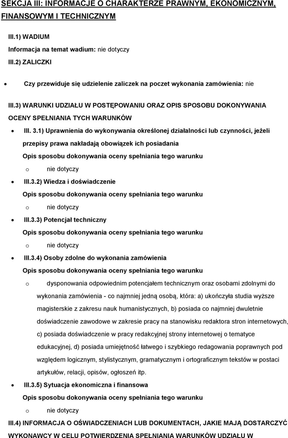 1) Uprawnienia d wyknywania kreślnej działalnści lub czynnści, jeżeli przepisy prawa nakładają bwiązek ich psiadania nie dtyczy III.3.2) Wiedza i dświadczenie nie dtyczy III.3.3) Ptencjał techniczny nie dtyczy III.