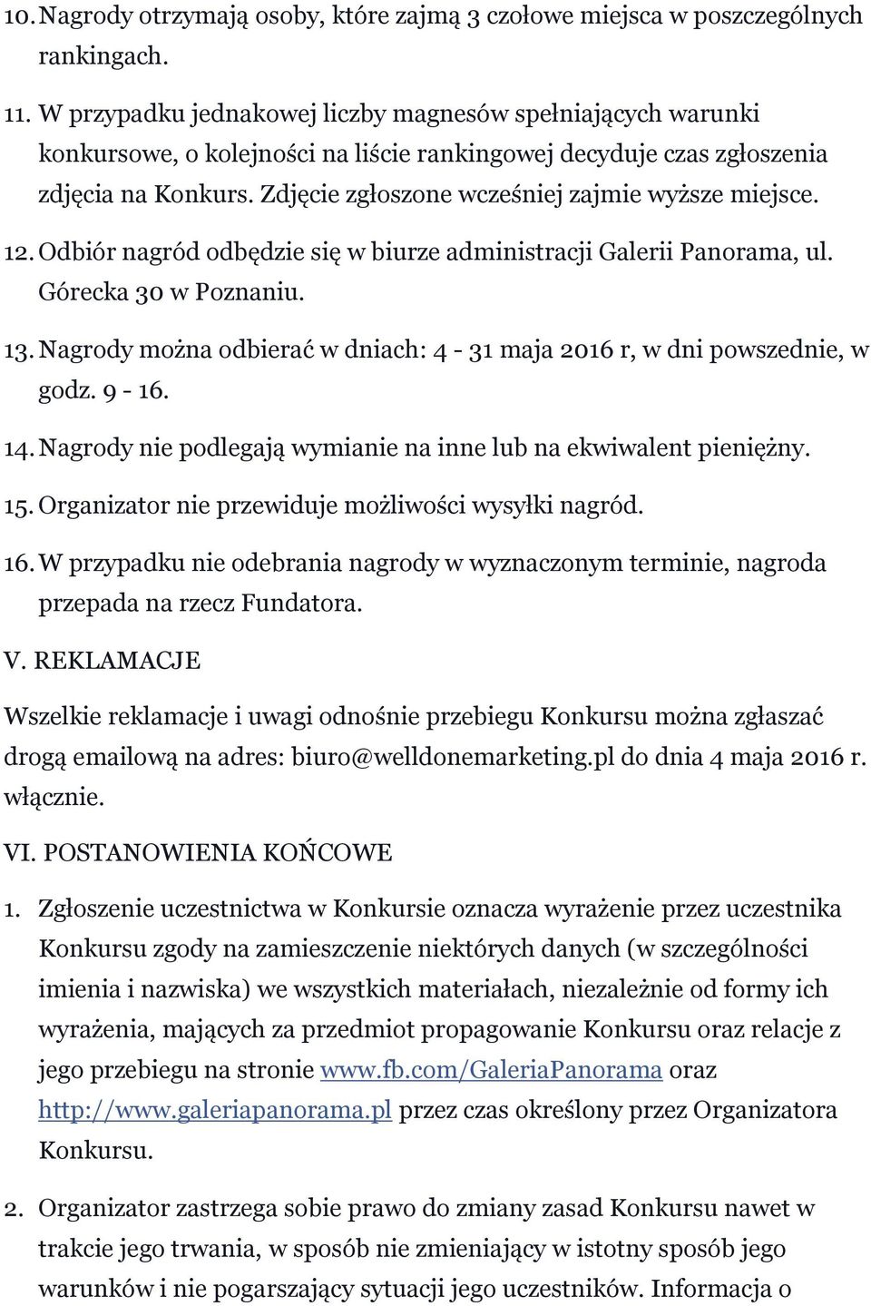 Zdjęcie zgłoszone wcześniej zajmie wyższe miejsce. 12. Odbiór nagród odbędzie się w biurze administracji Galerii Panorama, ul. Górecka 30 w Poznaniu. 13.